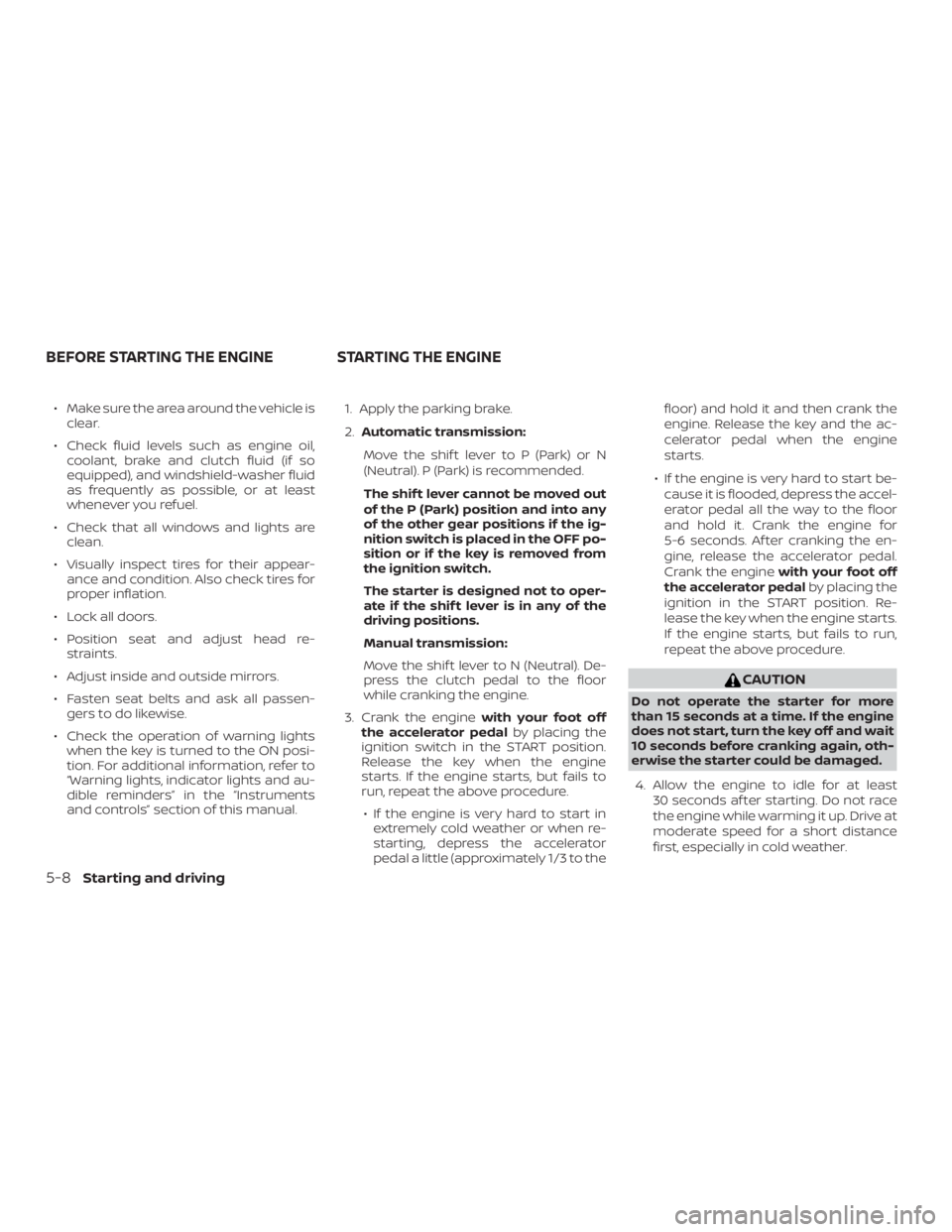 NISSAN MICRA 2020 Owners Manual ∙ Make sure the area around the vehicle isclear.
∙ Check fluid levels such as engine oil, coolant, brake and clutch fluid (if so
equipped), and windshield-washer fluid
as frequently as possible, o NISSAN MICRA 2020 Owners Manual ∙ Make sure the area around the vehicle isclear.
∙ Check fluid levels such as engine oil, coolant, brake and clutch fluid (if so
equipped), and windshield-washer fluid
as frequently as possible, o