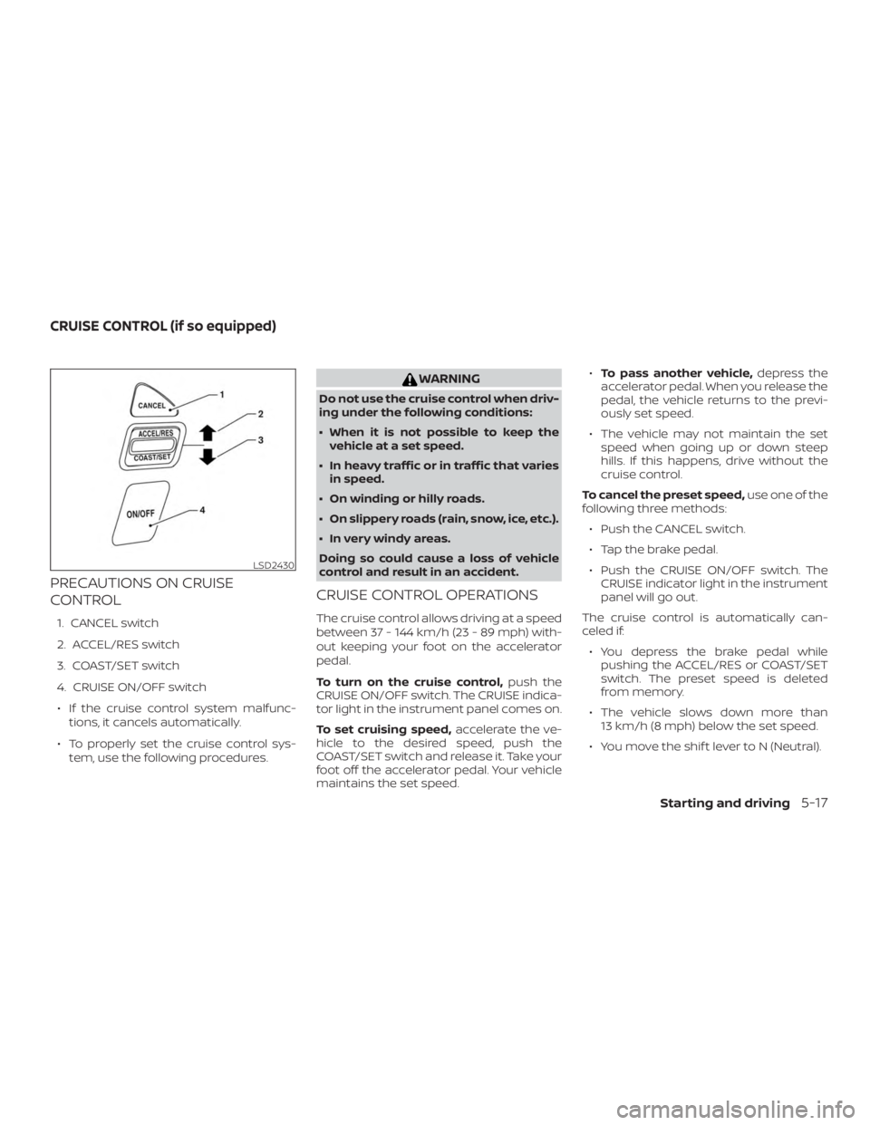 NISSAN MICRA 2020  Owners Manual PRECAUTIONS ON CRUISE
CONTROL
1. CANCEL switch
2. ACCEL/RES switch
3. COAST/SET switch
4. CRUISE ON/OFF switch∙ If the cruise control system malfunc- tions, it cancels automatically.
∙ To properly