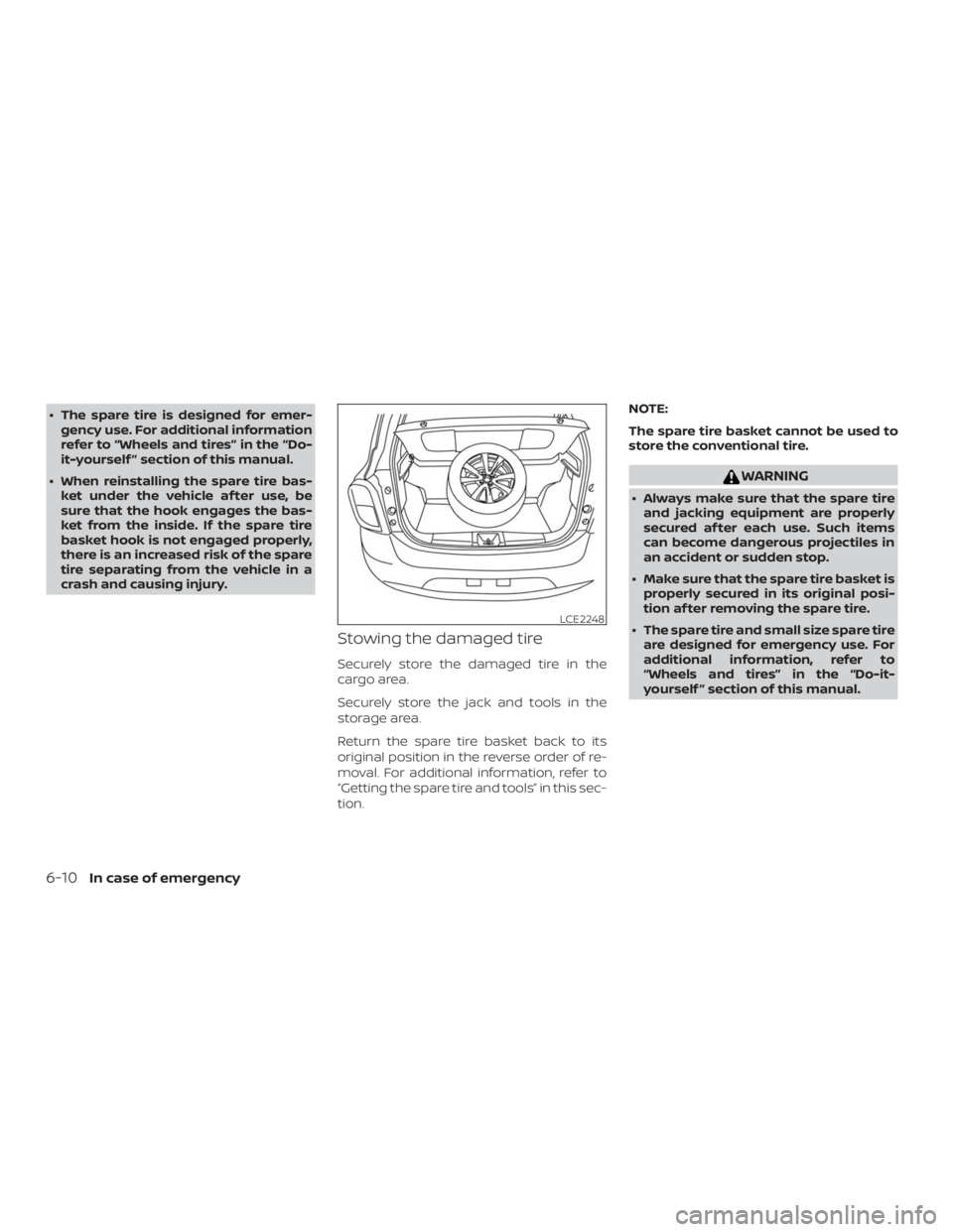 NISSAN MICRA 2020  Owners Manual ∙ The spare tire is designed for emer-gency use. For additional information
refer to “Wheels and tires” in the “Do-
it-yourself ” section of this manual.
∙ When reinstalling the spare tire