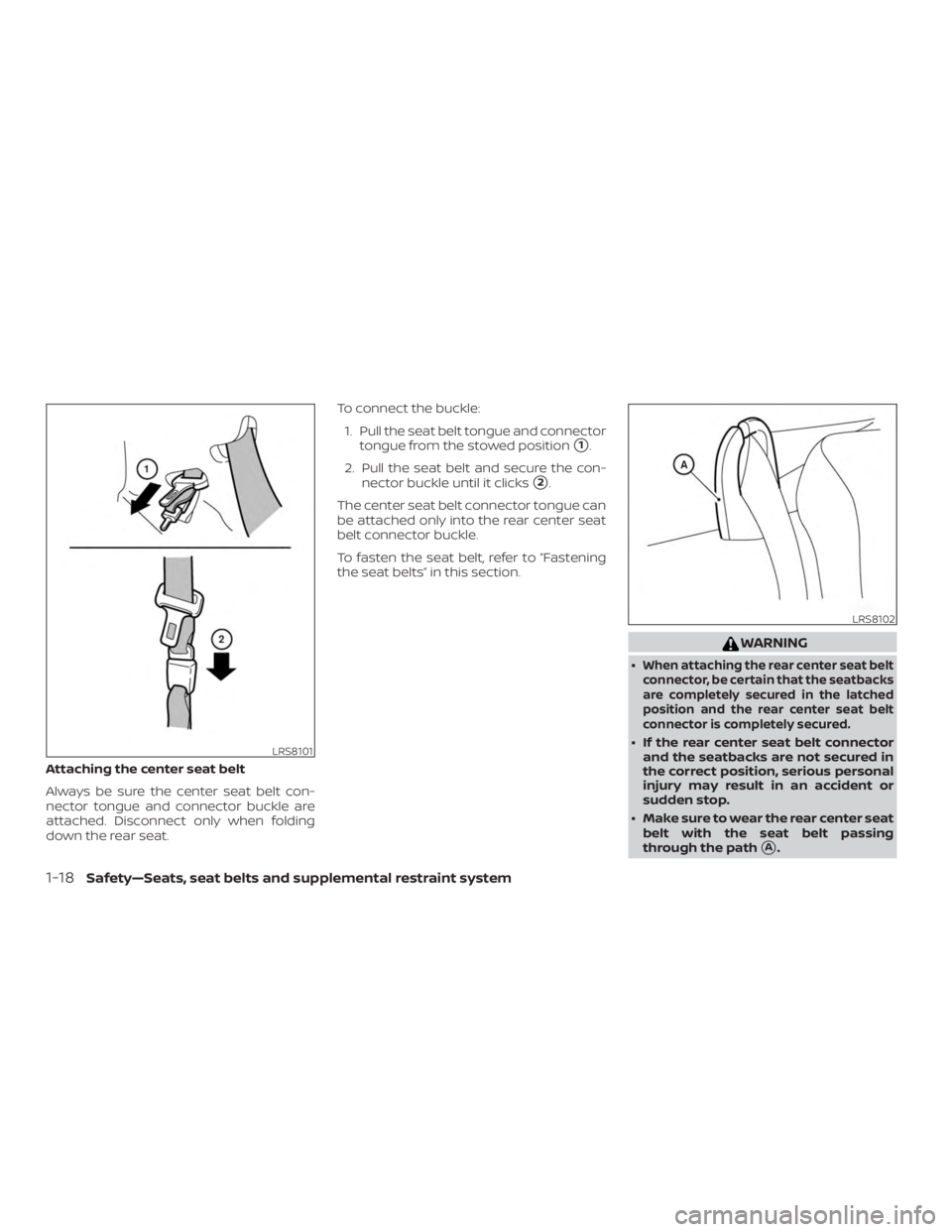 NISSAN MICRA 2020  Owners Manual Attaching the center seat belt
Always be sure the center seat belt con-
nector tongue and connector buckle are
attached. Disconnect only when folding
down the rear seat.To connect the buckle:
1. Pull 