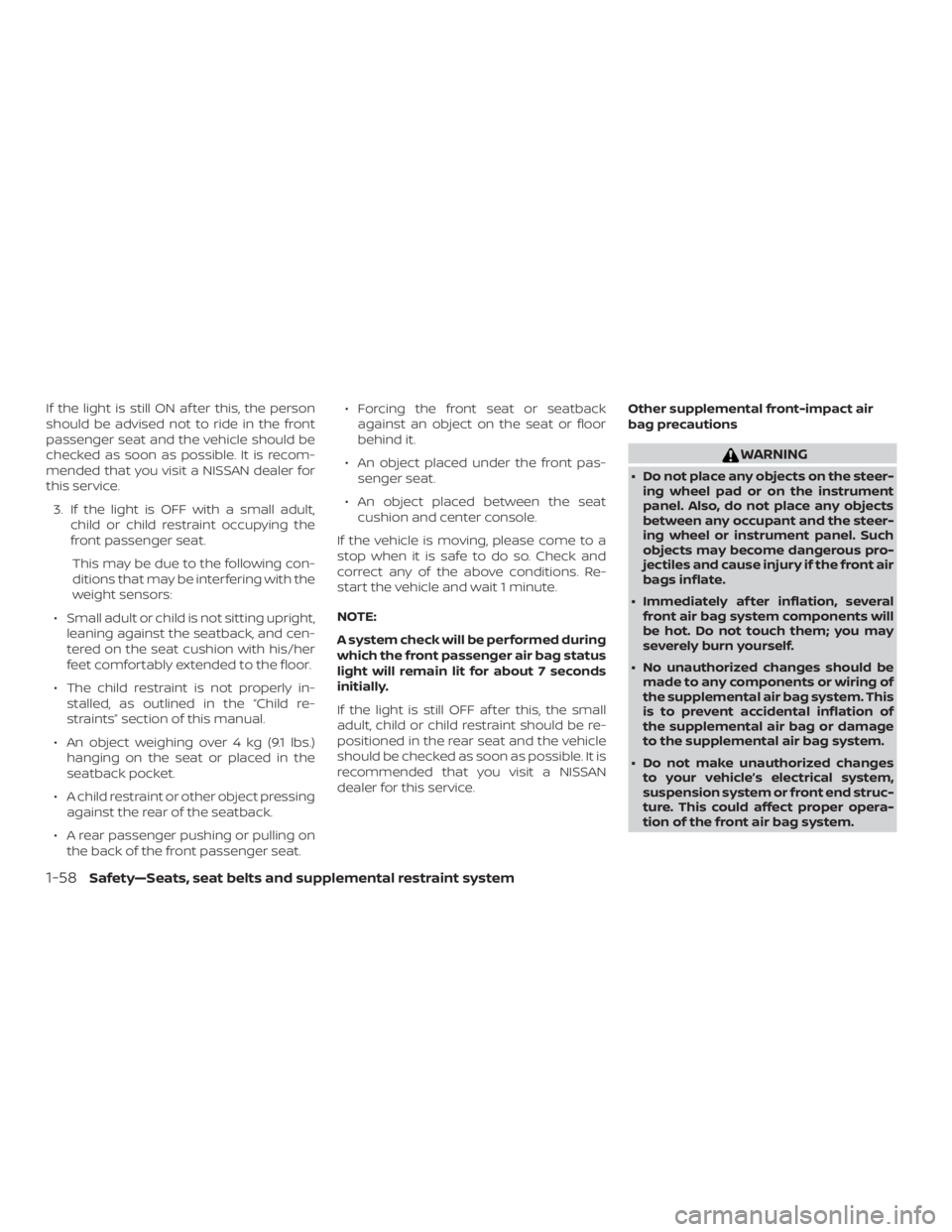 NISSAN MICRA 2020 Manual PDF If the light is still ON af ter this, the person
should be advised not to ride in the front
passenger seat and the vehicle should be
checked as soon as possible. It is recom-
mended that you visit a N