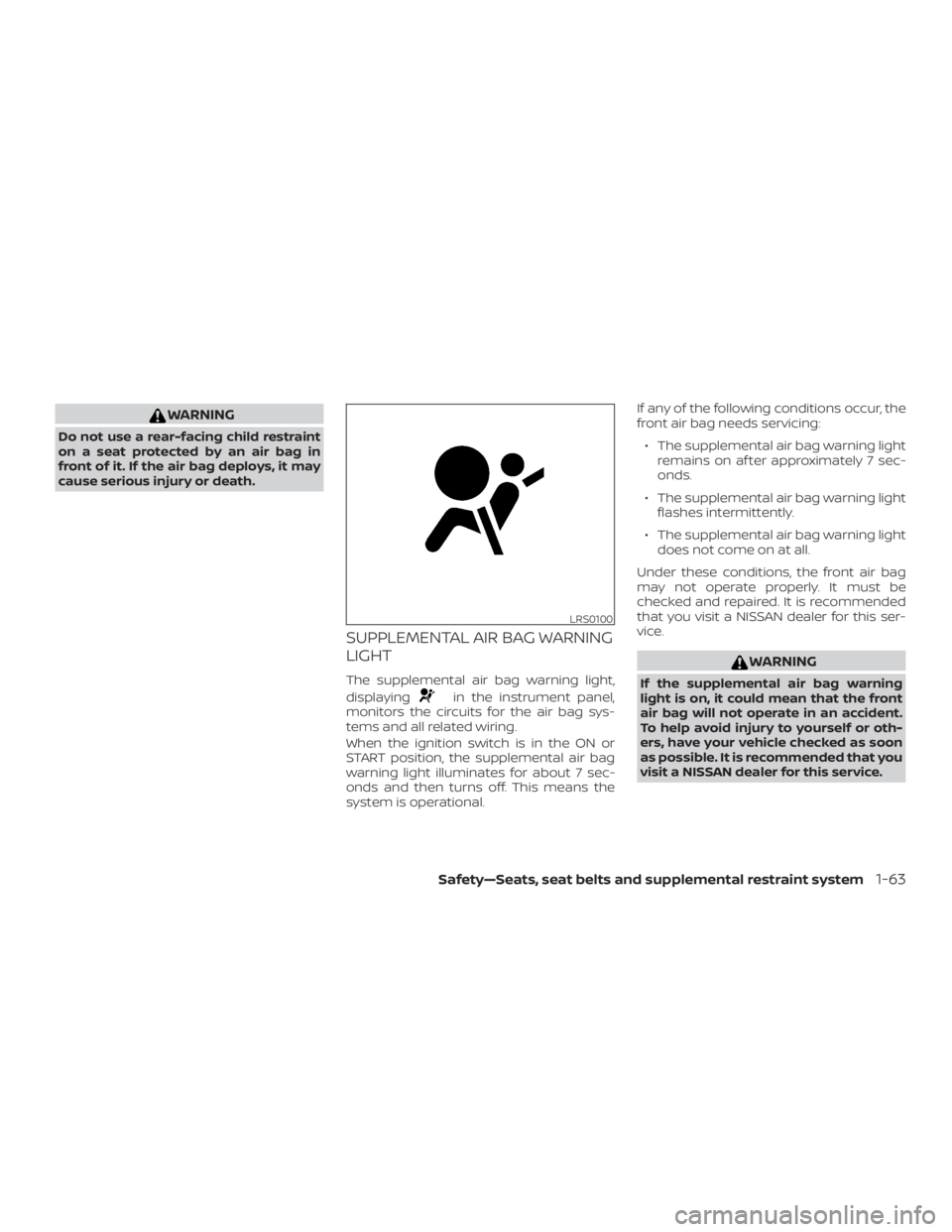 NISSAN MICRA 2020 Manual PDF WARNING
Do not use a rear-facing child restraint
on a seat protected by an air bag in
front of it. If the air bag deploys, it may
cause serious injury or death.
SUPPLEMENTAL AIR BAG WARNING
LIGHT
The 