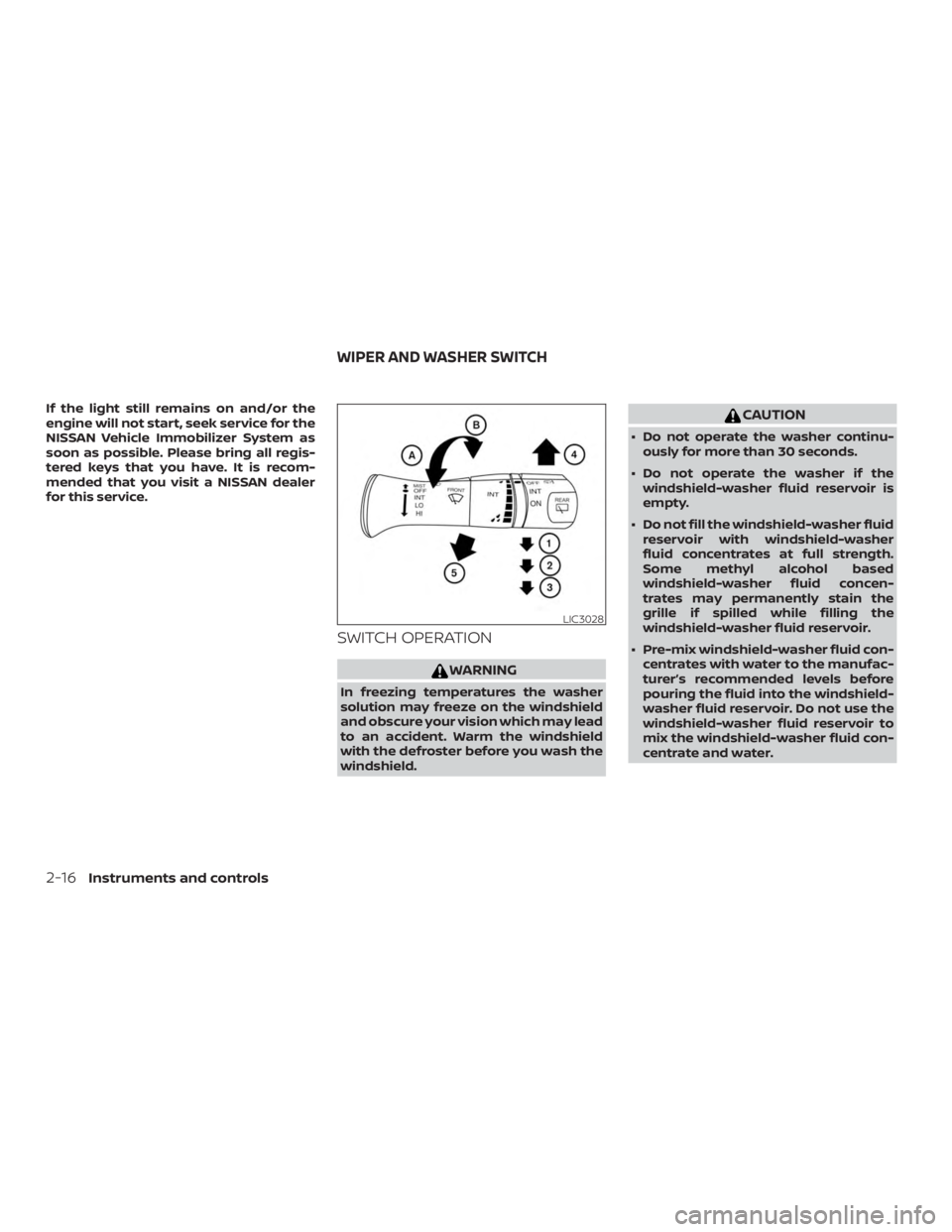 NISSAN MICRA 2020  Owners Manual If the light still remains on and/or the
engine will not start, seek service for the
NISSAN Vehicle Immobilizer System as
soon as possible. Please bring all regis-
tered keys that you have. It is reco