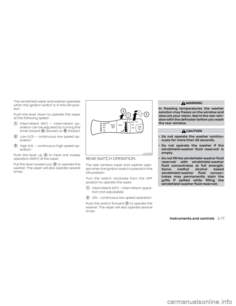 NISSAN MICRA 2020  Owners Manual The windshield wiper and washer operates
when the ignition switch is in the ON posi-
tion.
Push the lever down to operate the wiper
at the following speed:
1Intermittent (INT) — intermittent op-
er