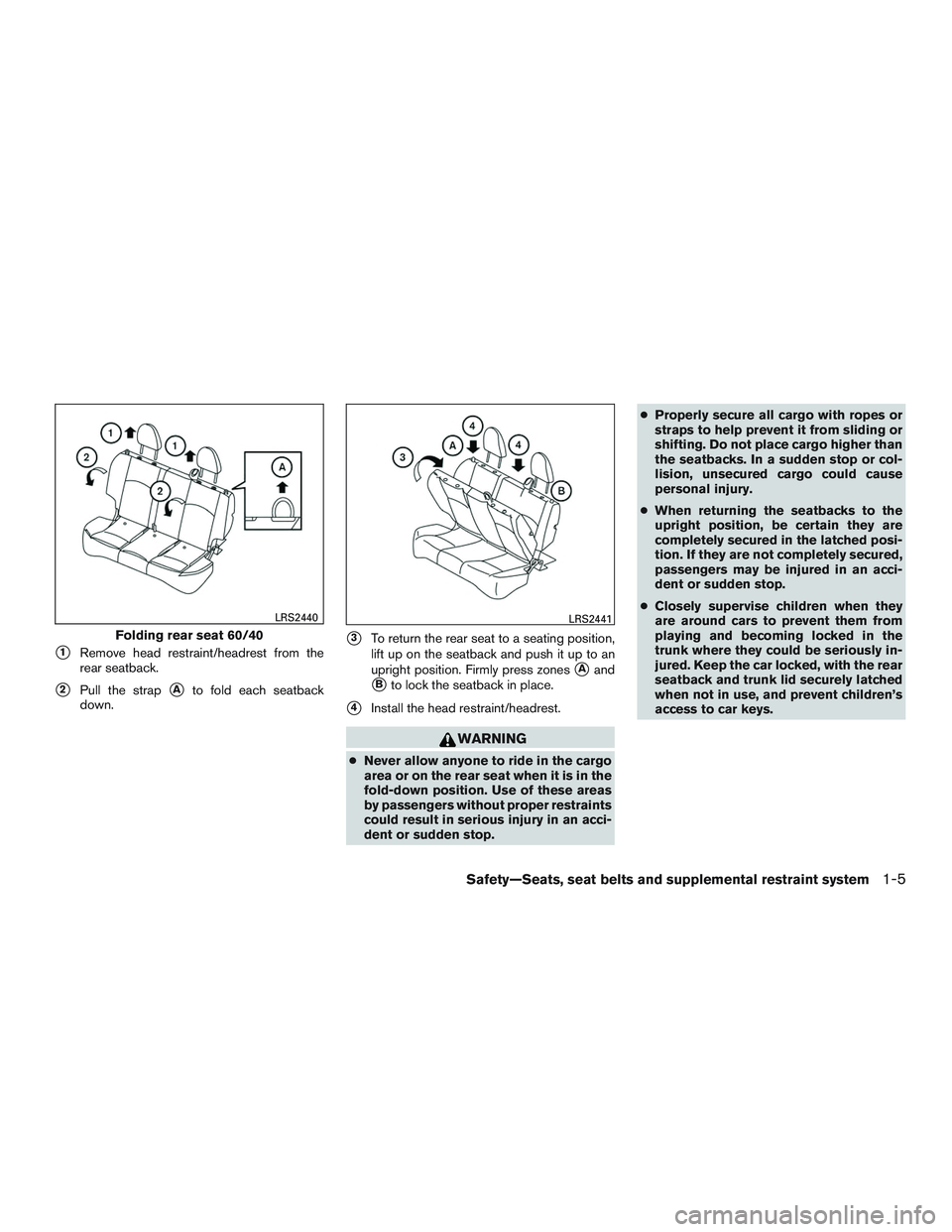 NISSAN MICRA 2014 Owners Manual 1Remove head restraint/headrest from the
rear seatback.
2Pull the strapAto fold each seatback
down.
3To return the rear seat to a seating position,
lift up on the seatback and push it up to an
upr