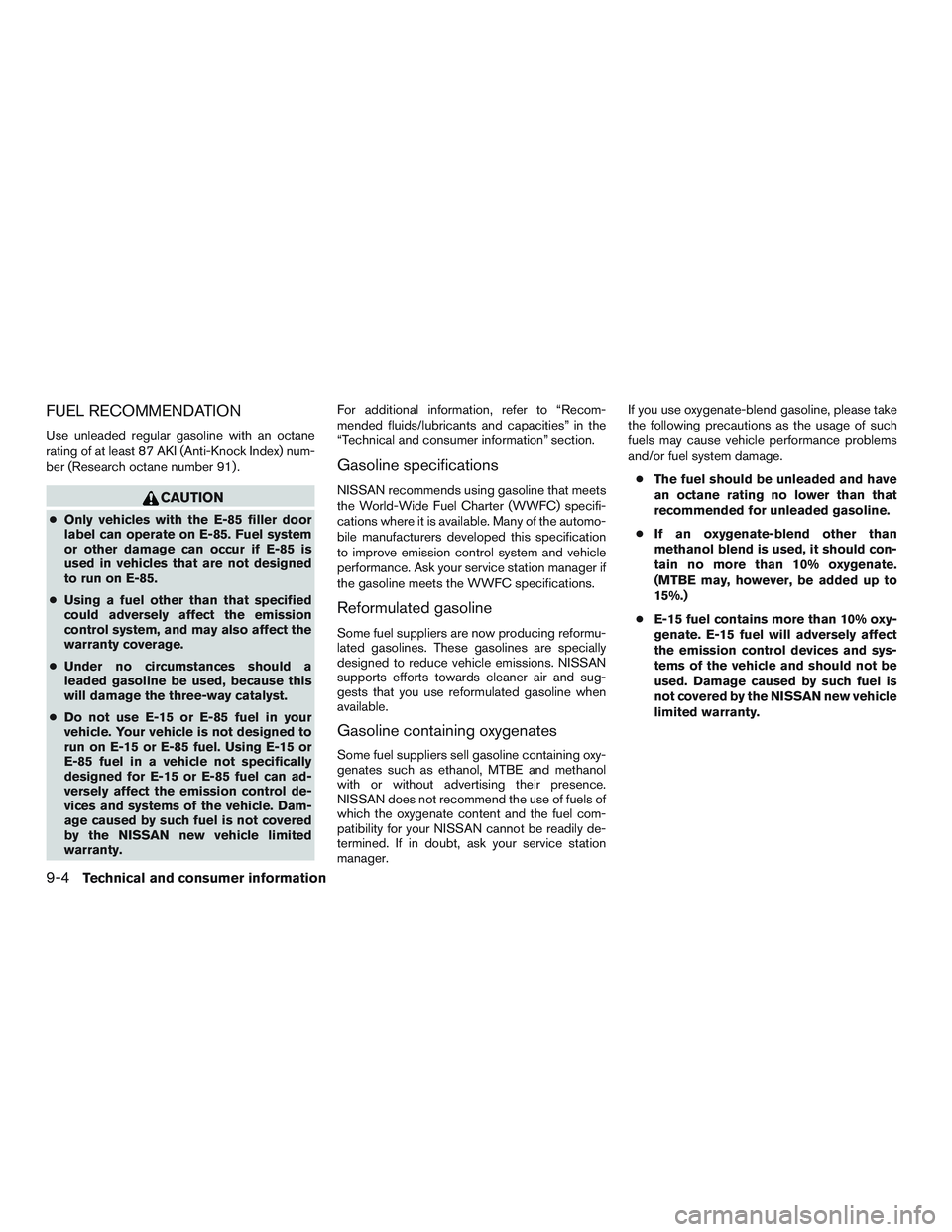 NISSAN MICRA 2013 Owners Manual FUEL RECOMMENDATION
Use unleaded regular gasoline with an octane
rating of at least 87 AKI (Anti-Knock Index) num-
ber (Research octane number 91) . NISSAN MICRA 2013 Owners Manual FUEL RECOMMENDATION
Use unleaded regular gasoline with an octane
rating of at least 87 AKI (Anti-Knock Index) num-
ber (Research octane number 91) .