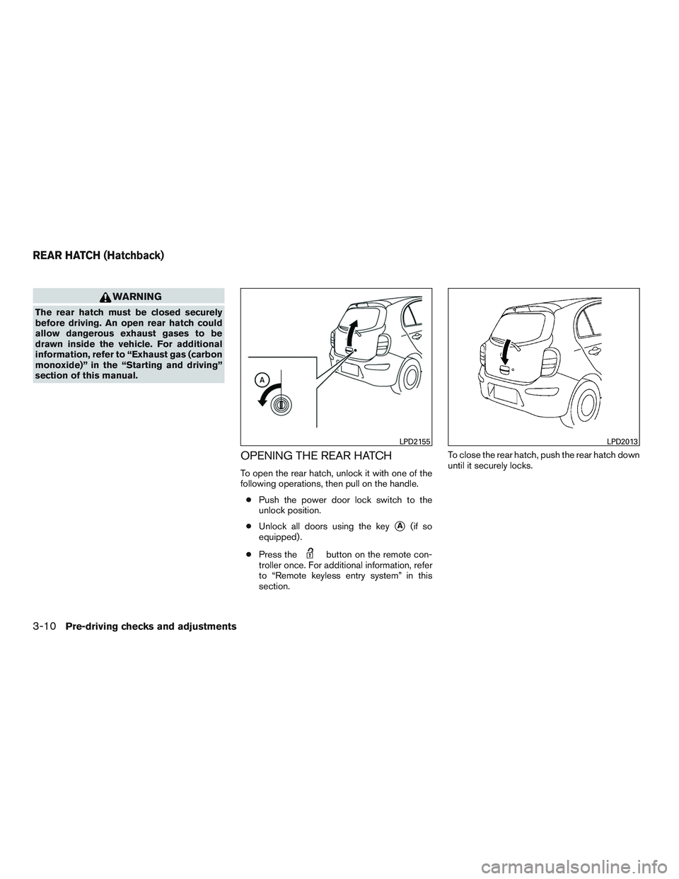 NISSAN MICRA 2012  Owners Manual WARNING
The rear hatch must be closed securely
before driving. An open rear hatch could
allow dangerous exhaust gases to be
drawn inside the vehicle. For additional
information, refer to “Exhaust ga