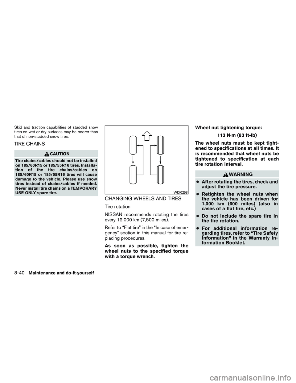 NISSAN MICRA 2012  Owners Manual Skid and traction capabilities of studded snow
tires on wet or dry surfaces may be poorer than
that of non-studded snow tires.
TIRE CHAINS 