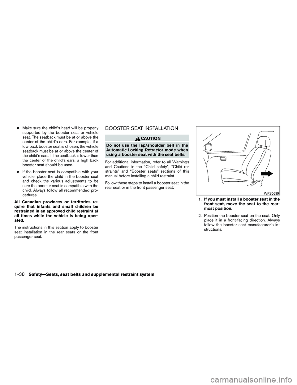 NISSAN MICRA 2012  Owners Manual ●Make sure the child’s head will be properly
supported by the booster seat or vehicle
seat. The seatback must be at or above the
center of the child’s ears. For example, if a
low back booster se