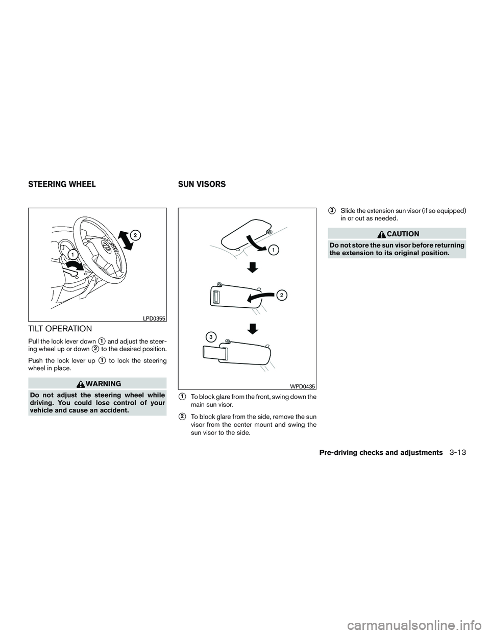 NISSAN MICRA 2011  Owners Manual TILT OPERATION
Pull the lock lever down1and adjust the steer-
ing wheel up or down
2to the desired position.
Push the lock lever up
1to lock the steering
wheel in place. 