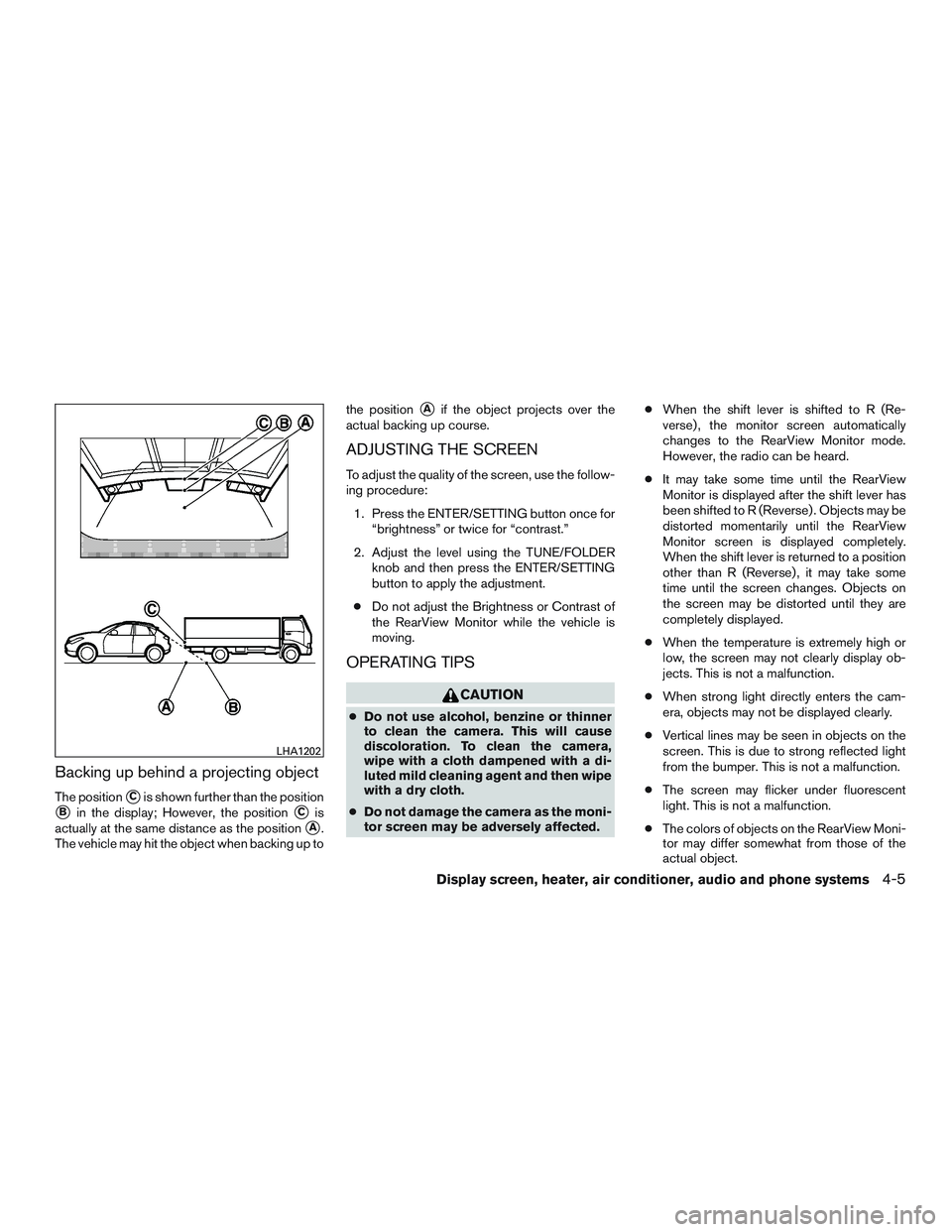 NISSAN MICRA 2011  Owners Manual Backing up behind a projecting object
The positionCis shown further than the position
Bin the display; However, the positionCis
actually at the same distance as the position
A.
The vehicle may hit