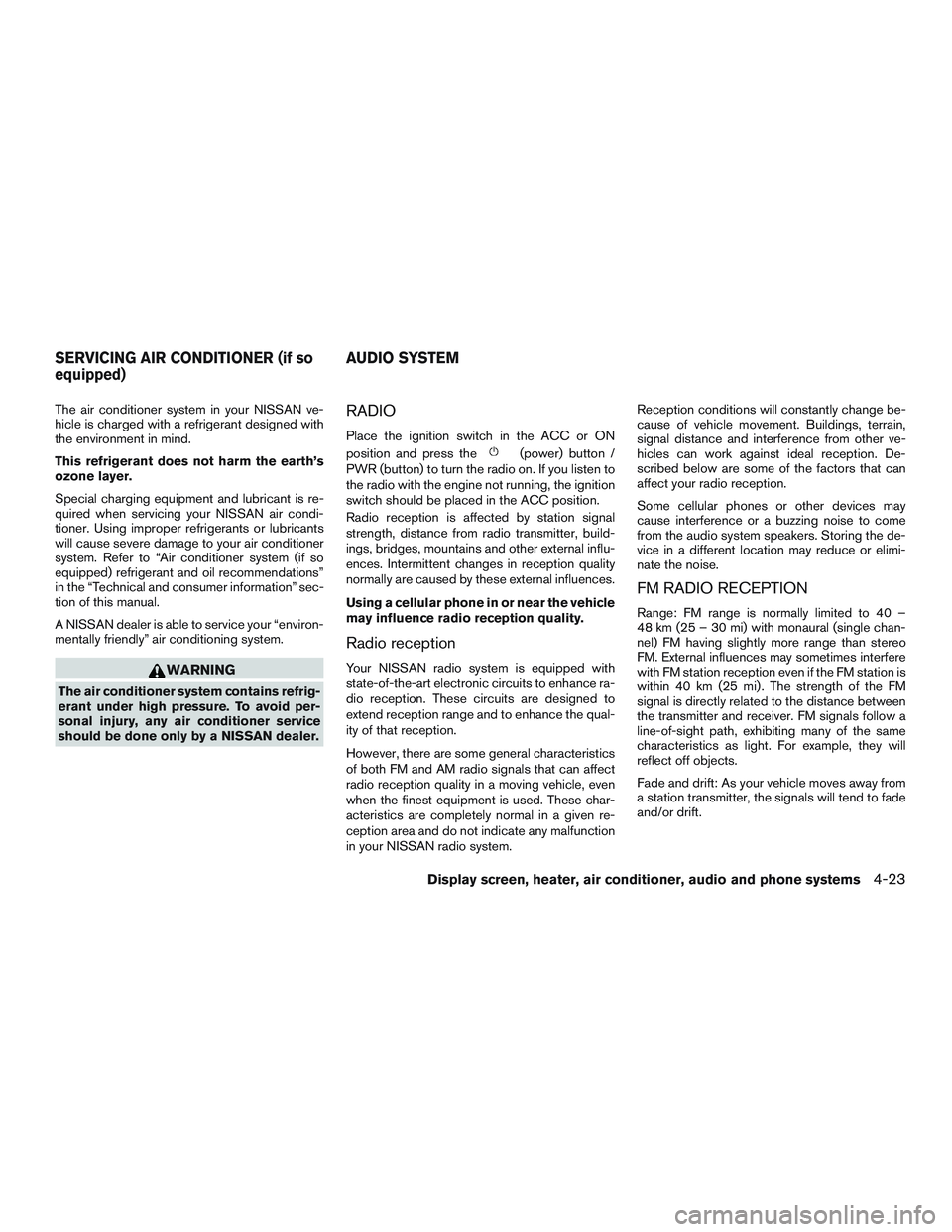 NISSAN MICRA 2011 Owners Manual The air conditioner system in your NISSAN ve-
hicle is charged with a refrigerant designed with
the environment in mind.
This refrigerant does not harm the earth’s
ozone layer.
Special charging equi NISSAN MICRA 2011 Owners Manual The air conditioner system in your NISSAN ve-
hicle is charged with a refrigerant designed with
the environment in mind.
This refrigerant does not harm the earth’s
ozone layer.
Special charging equi