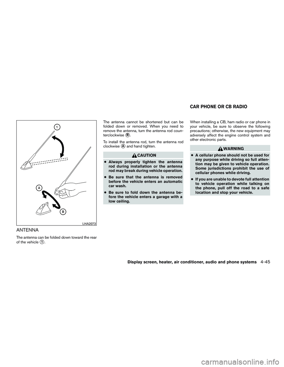 NISSAN MICRA 2011  Owners Manual ANTENNA
The antenna can be folded down toward the rear
of the vehicle
1.The antenna cannot be shortened but can be
folded down or removed. When you need to
remove the antenna, turn the antenna rod co