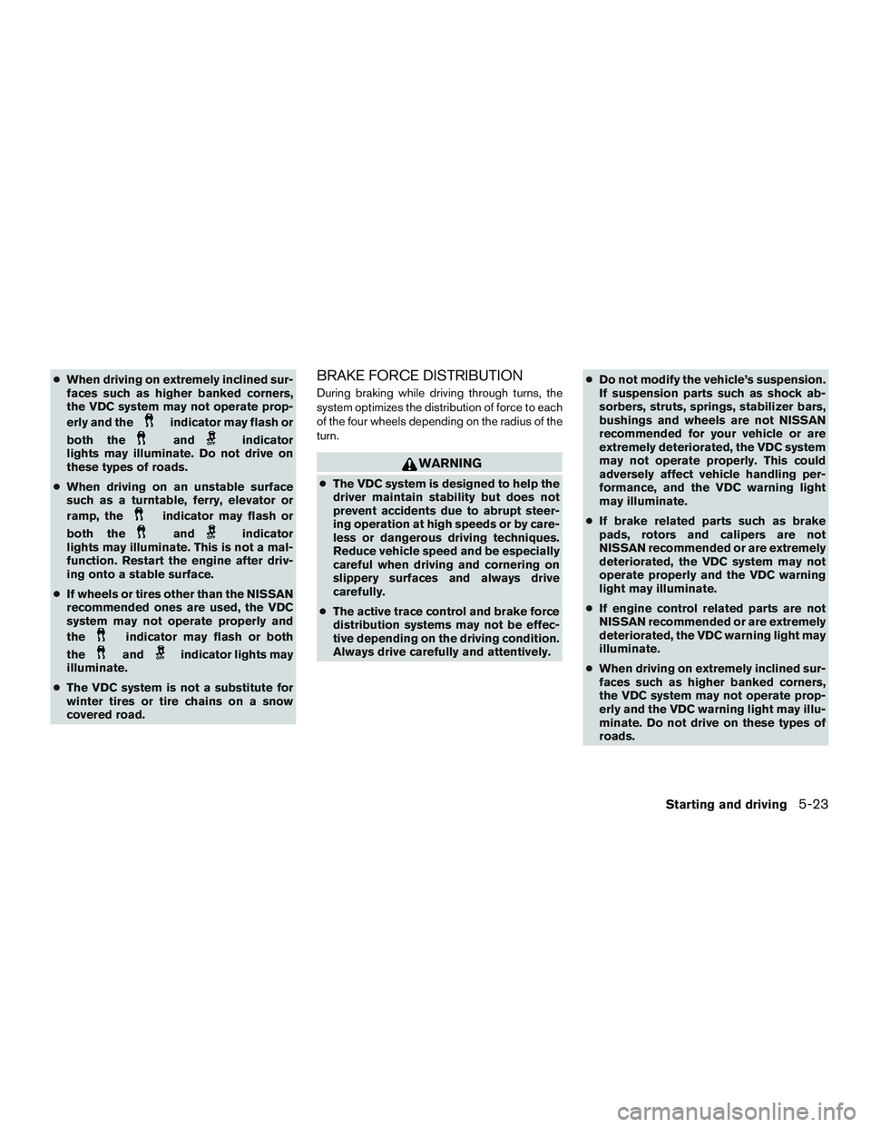 NISSAN MICRA 2011  Owners Manual ●When driving on extremely inclined sur-
faces such as higher banked corners,
the VDC system may not operate prop-
erly and the 