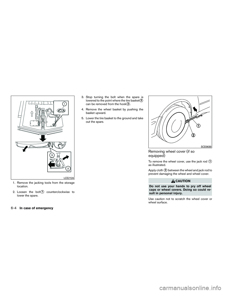 NISSAN MICRA 2011  Owners Manual 1. Remove the jacking tools from the storagelocation.
2. Loosen the bolt
1counterclockwise to
lower the spare. 3. Stop turning the bolt when the spare is
lowered to the point where the tire basket
2