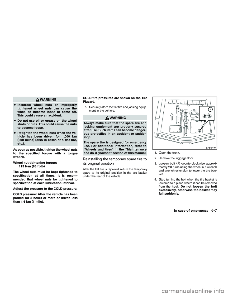 NISSAN MICRA 2011  Owners Manual WARNING
●Incorrect wheel nuts or improperly
tightened wheel nuts can cause the
wheel to become loose or come off.
This could cause an accident.
● Do not use oil or grease on the wheel
studs or nut