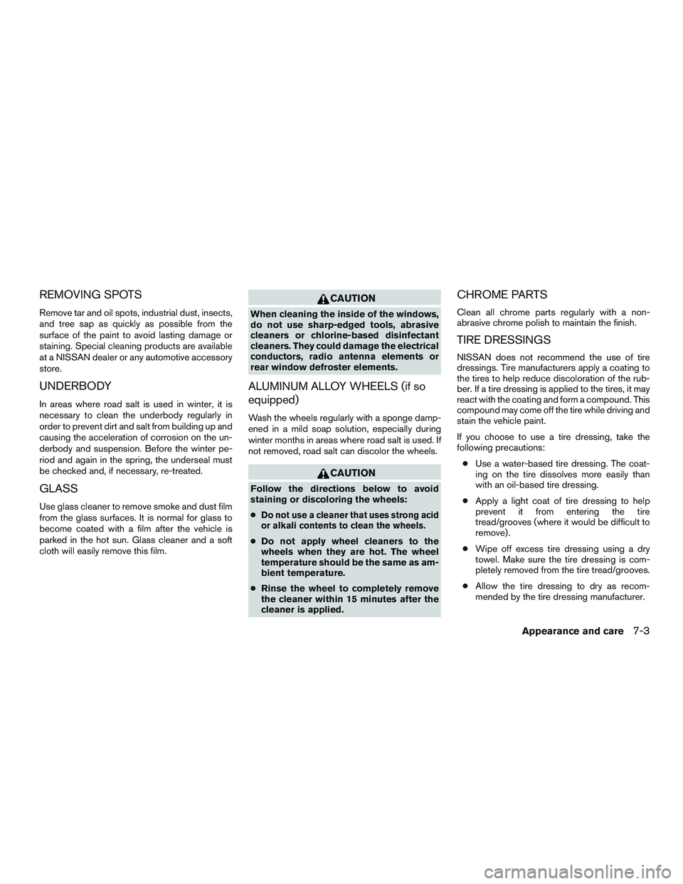 NISSAN MICRA 2011  Owners Manual REMOVING SPOTS
Remove tar and oil spots, industrial dust, insects,
and tree sap as quickly as possible from the
surface of the paint to avoid lasting damage or
staining. Special cleaning products are 