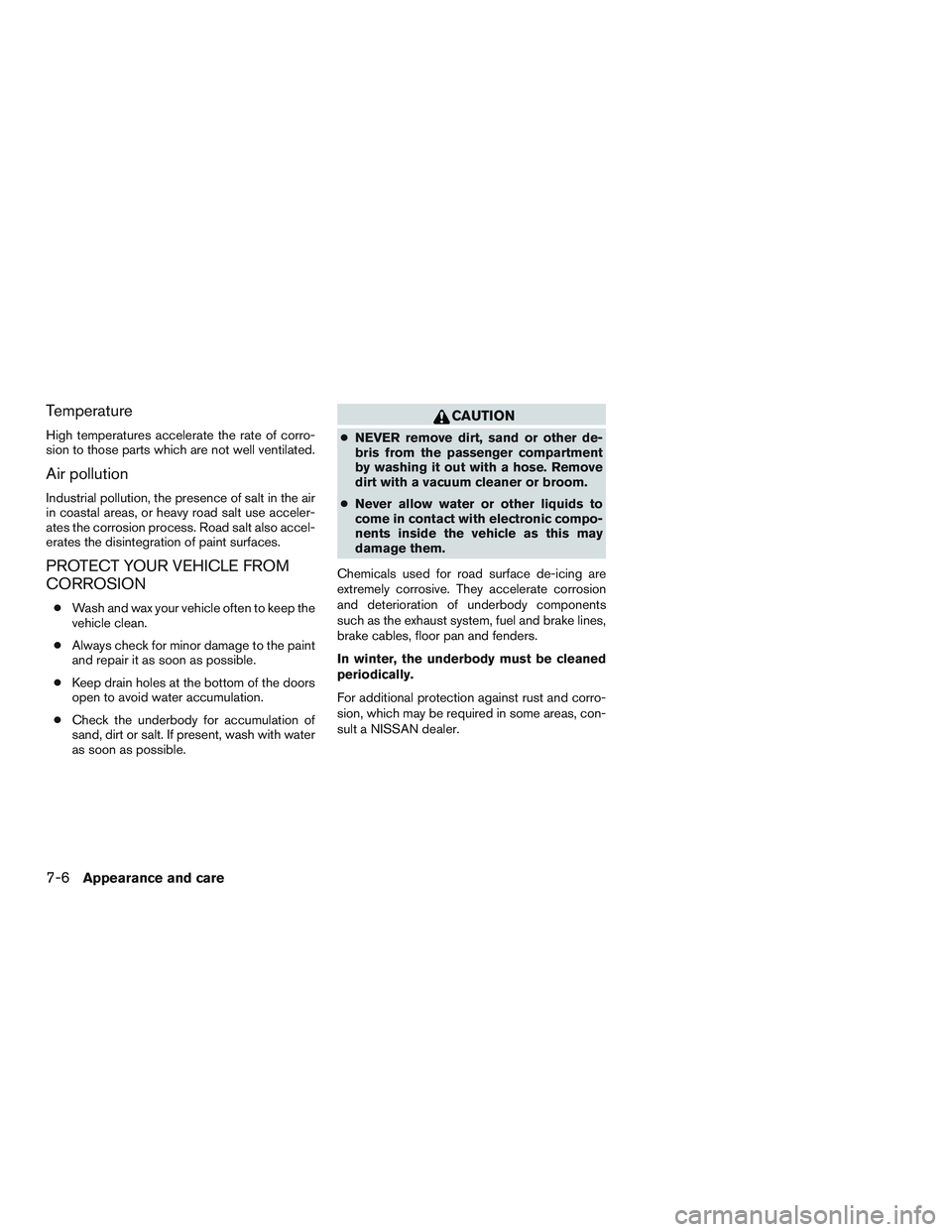 NISSAN MICRA 2011  Owners Manual Temperature
High temperatures accelerate the rate of corro-
sion to those parts which are not well ventilated.
Air pollution
Industrial pollution, the presence of salt in the air
in coastal areas, or 