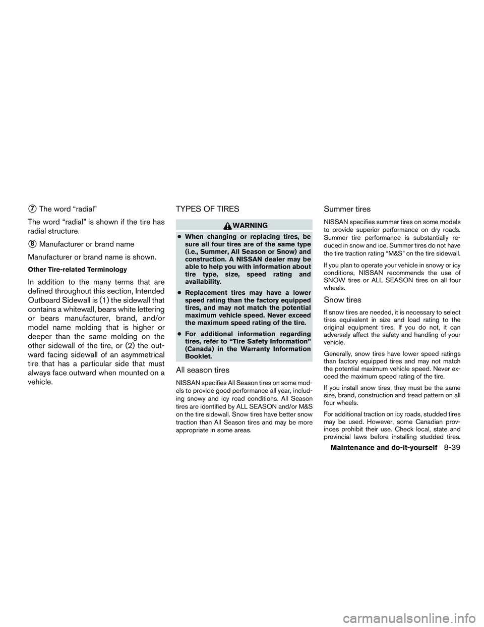NISSAN MICRA 2011  Owners Manual 7The word “radial”
The word “radial” is shown if the tire has
radial structure.
8Manufacturer or brand name
Manufacturer or brand name is shown.
Other Tire-related Terminology
In addition to