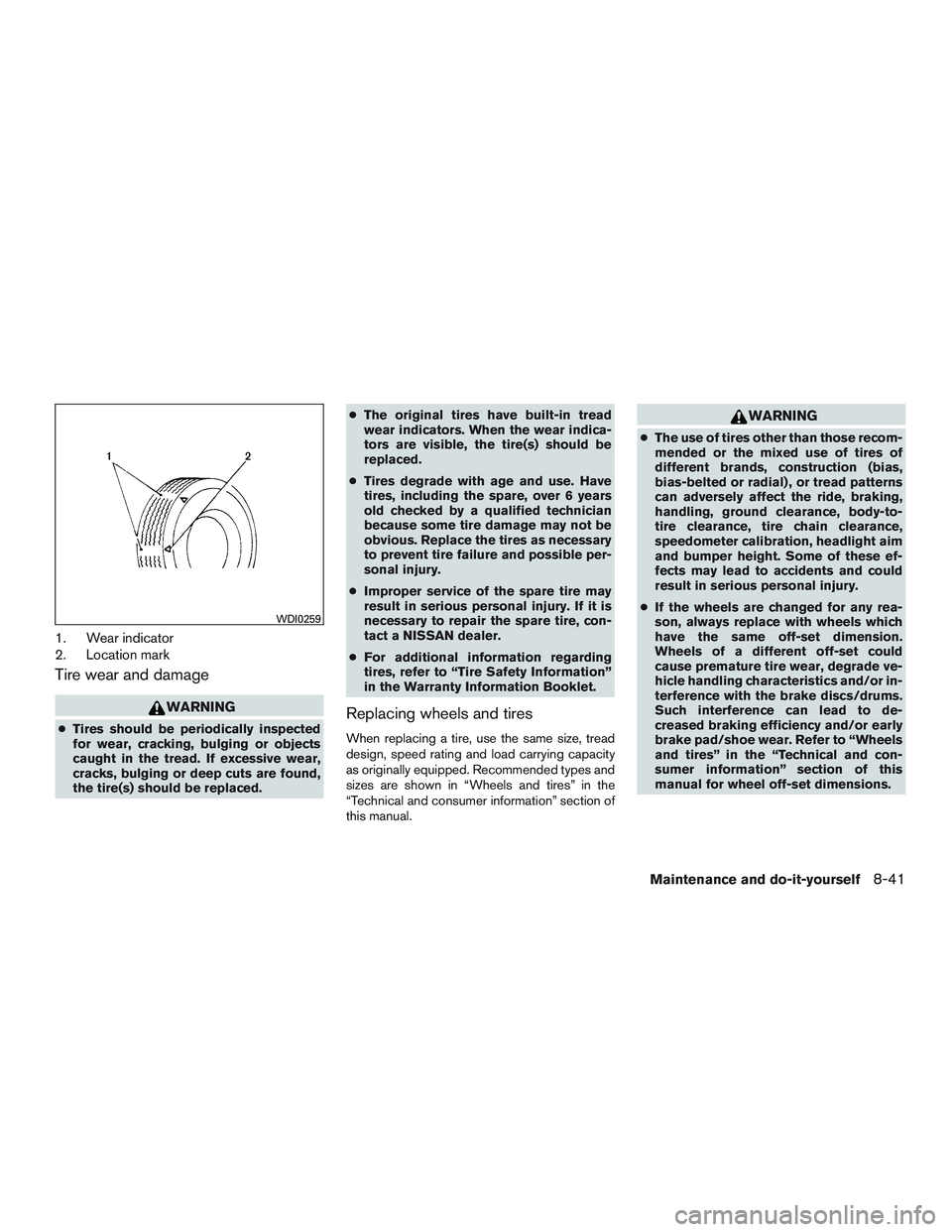 NISSAN MICRA 2011 Owners Manual 1. Wear indicator
2. Location mark
Tire wear and damage NISSAN MICRA 2011 Owners Manual 1. Wear indicator
2. Location mark
Tire wear and damage