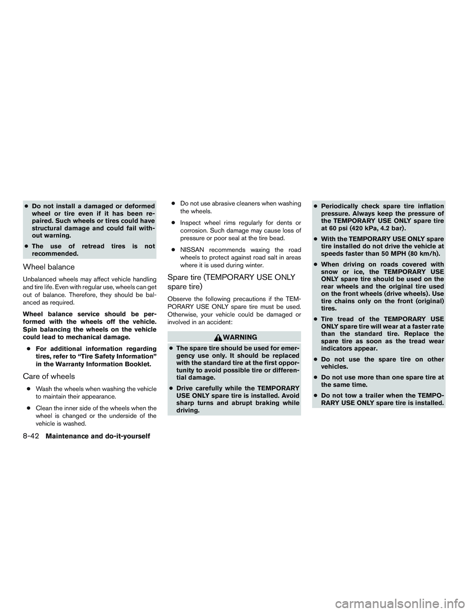 NISSAN MICRA 2011 Owners Manual ●Do not install a damaged or deformed
wheel or tire even if it has been re-
paired. Such wheels or tires could have
structural damage and could fail with-
out warning.
● The use of retread tires i NISSAN MICRA 2011 Owners Manual ●Do not install a damaged or deformed
wheel or tire even if it has been re-
paired. Such wheels or tires could have
structural damage and could fail with-
out warning.
● The use of retread tires i