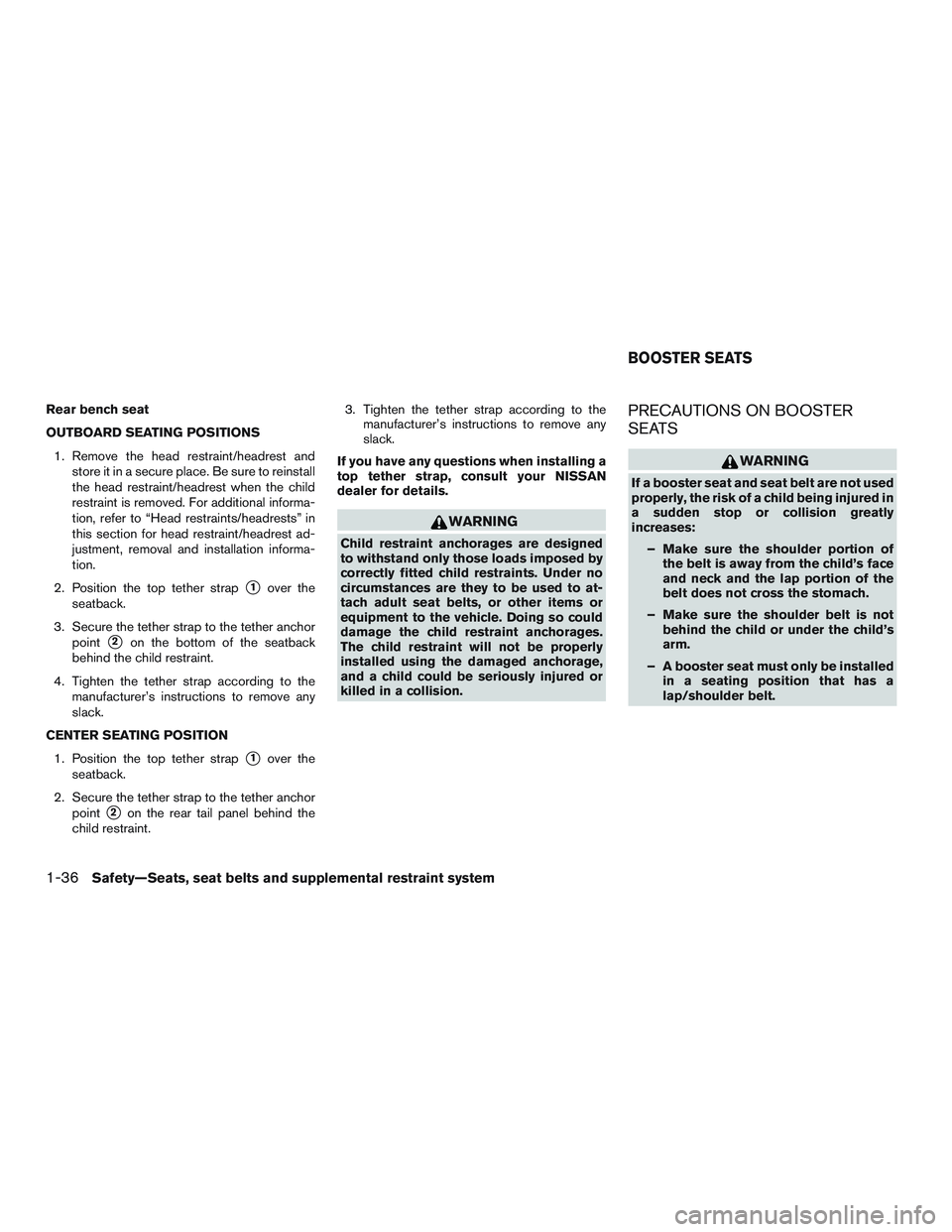 NISSAN MICRA 2011 Workshop Manual Rear bench seat
OUTBOARD SEATING POSITIONS1. Remove the head restraint/headrest and store it in a secure place. Be sure to reinstall
the head restraint/headrest when the child
restraint is removed. Fo