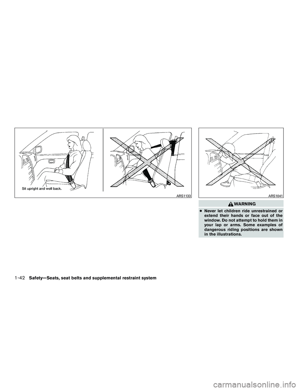 NISSAN MICRA 2011 Workshop Manual WARNING
●Never let children ride unrestrained or
extend their hands or face out of the
window. Do not attempt to hold them in
your lap or arms. Some examples of
dangerous riding positions are shown
