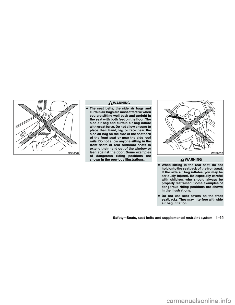 NISSAN MICRA 2011 Repair Manual WARNING
●The seat belts, the side air bags and
curtain air bags are most effective when
you are sitting well back and upright in
the seat with both feet on the floor. The
side air bag and curtain ai