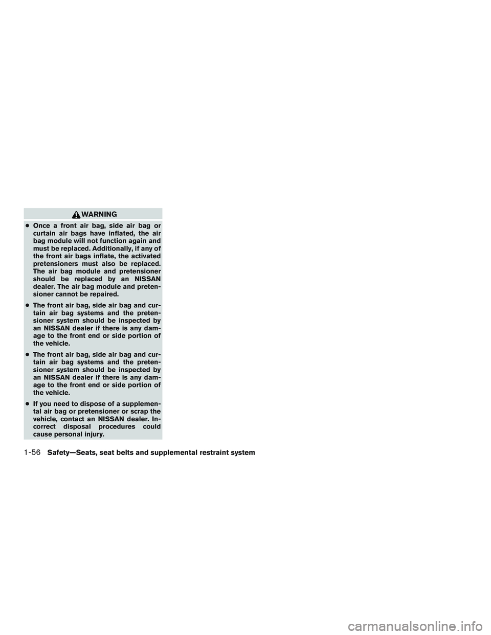 NISSAN MICRA 2011 Manual PDF WARNING
●Once a front air bag, side air bag or
curtain air bags have inflated, the air
bag module will not function again and
must be replaced. Additionally, if any of
the front air bags inflate, th