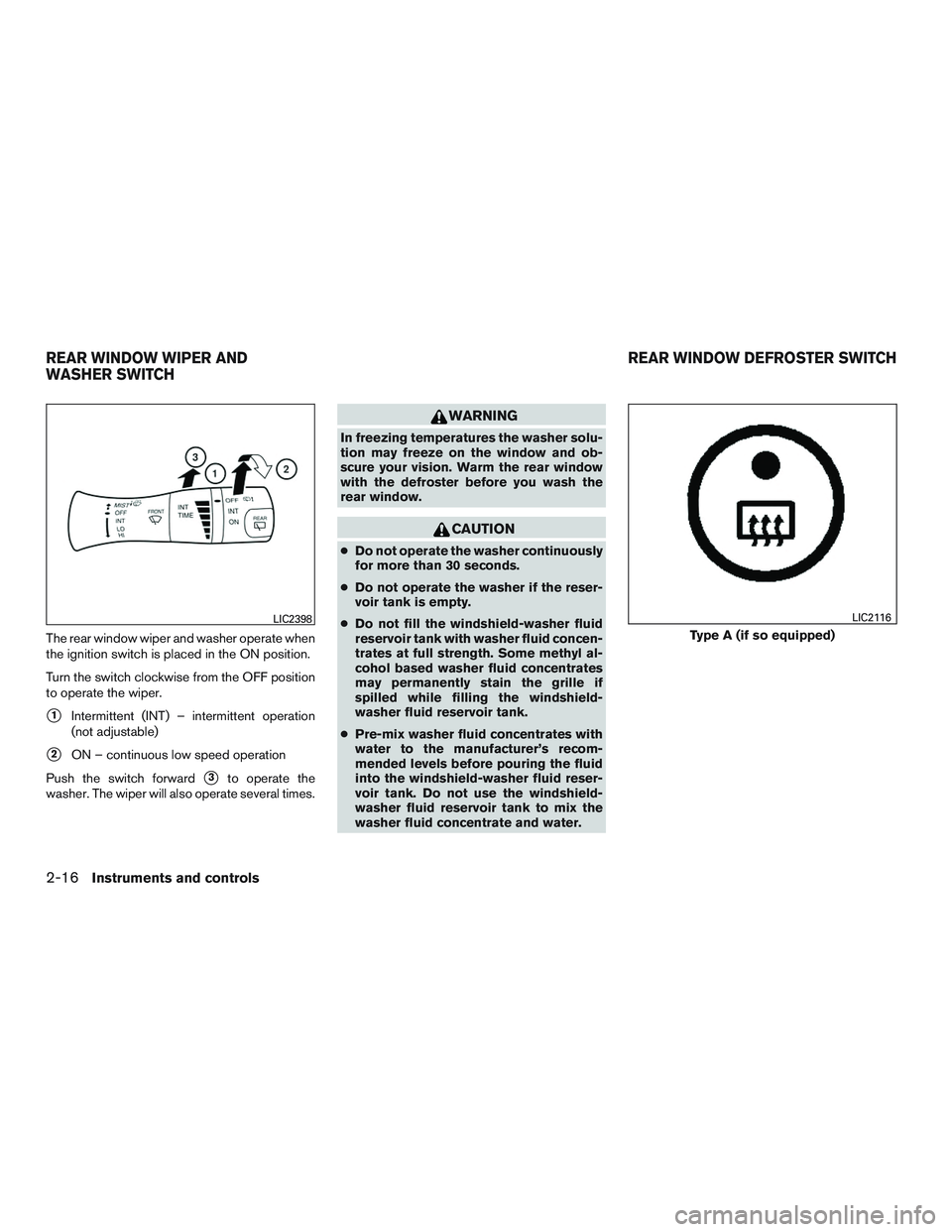 NISSAN MICRA 2011 Manual Online The rear window wiper and washer operate when
the ignition switch is placed in the ON position.
Turn the switch clockwise from the OFF position
to operate the wiper.
1Intermittent (INT) – intermitt