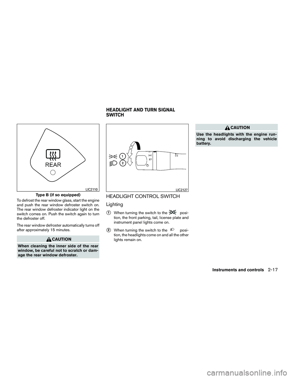 NISSAN MICRA 2011 Manual Online To defrost the rear window glass, start the engine
and push the rear window defroster switch on.
The rear window defroster indicator light on the
switch comes on. Push the switch again to turn
the def