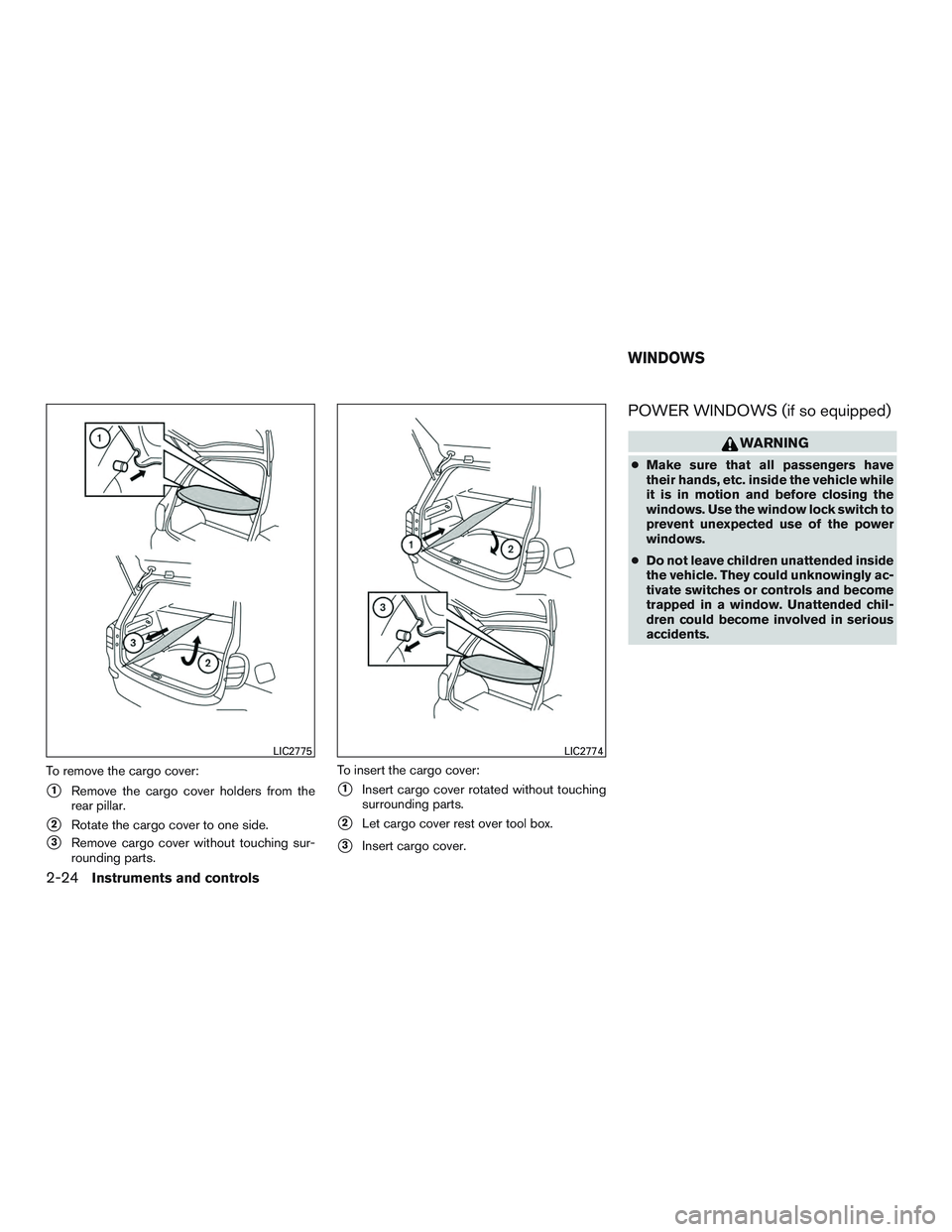 NISSAN MICRA 2011  Owners Manual To remove the cargo cover:
1Remove the cargo cover holders from the
rear pillar.
2Rotate the cargo cover to one side.
3Remove cargo cover without touching sur-
rounding parts. To insert the cargo c