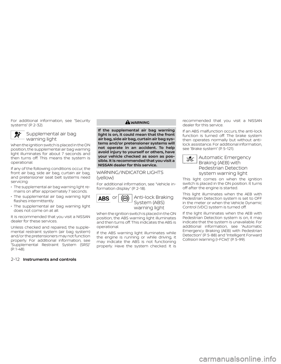 NISSAN MURANO 2023  Owners Manual For additional information, see “Security
systems” (P. 2-32).
Supplemental air bag
warning light
When the ignition switch is placed in the ON
position, the supplemental air bag warning
light illum