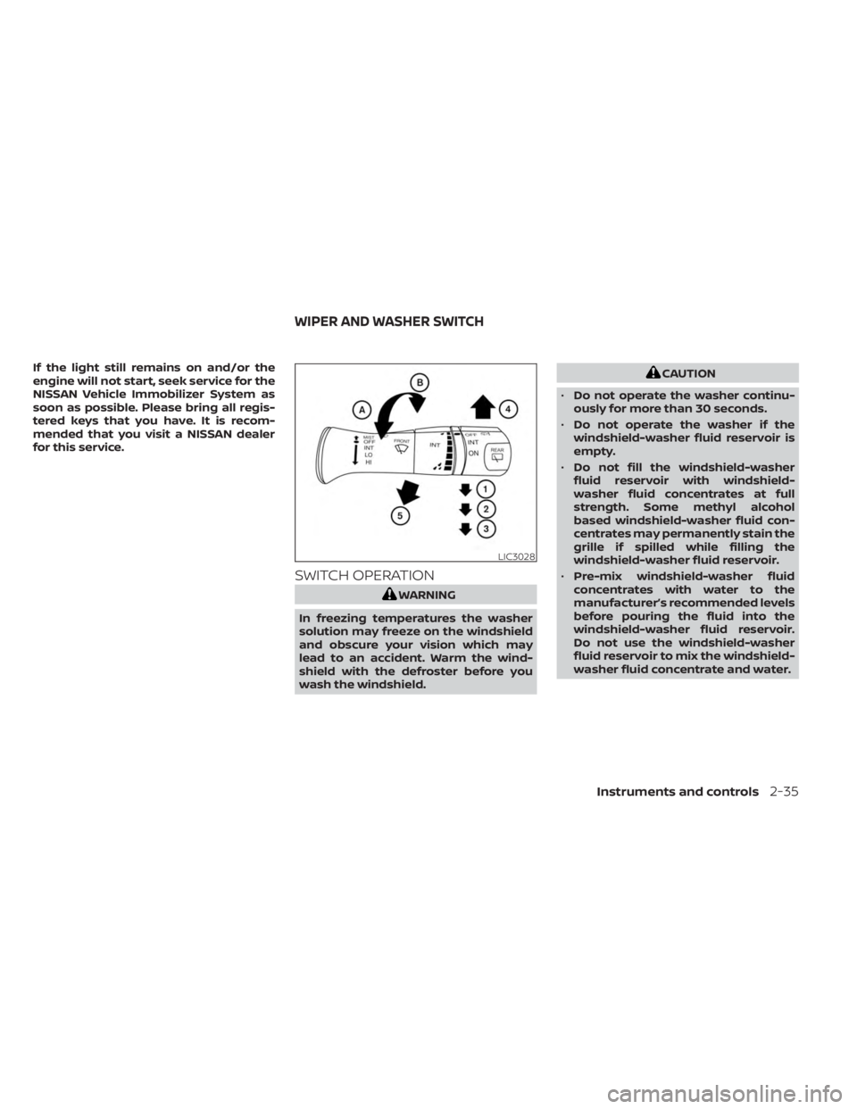 NISSAN MURANO 2023  Owners Manual If the light still remains on and/or the
engine will not start, seek service for the
NISSAN Vehicle Immobilizer System as
soon as possible. Please bring all regis-
tered keys that you have. It is reco