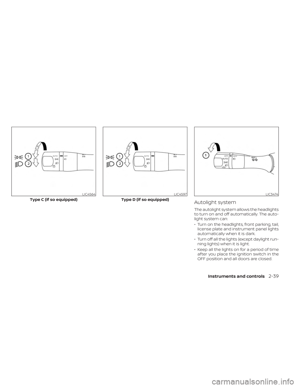 NISSAN MURANO 2023  Owners Manual Autolight system
The autolight system allows the headlights
to turn on and off automatically. The auto-
light system can:
• Turn on the headlights, front parking, tail,license plate and instrument p