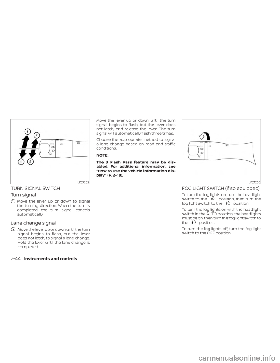 NISSAN MURANO 2023  Owners Manual TURN SIGNAL SWITCH
Turn signal
1Move the lever up or down to signal
the turning direction. When the turn is
completed, the turn signal cancels
automatically.
Lane change signal
2Move the lever up or
