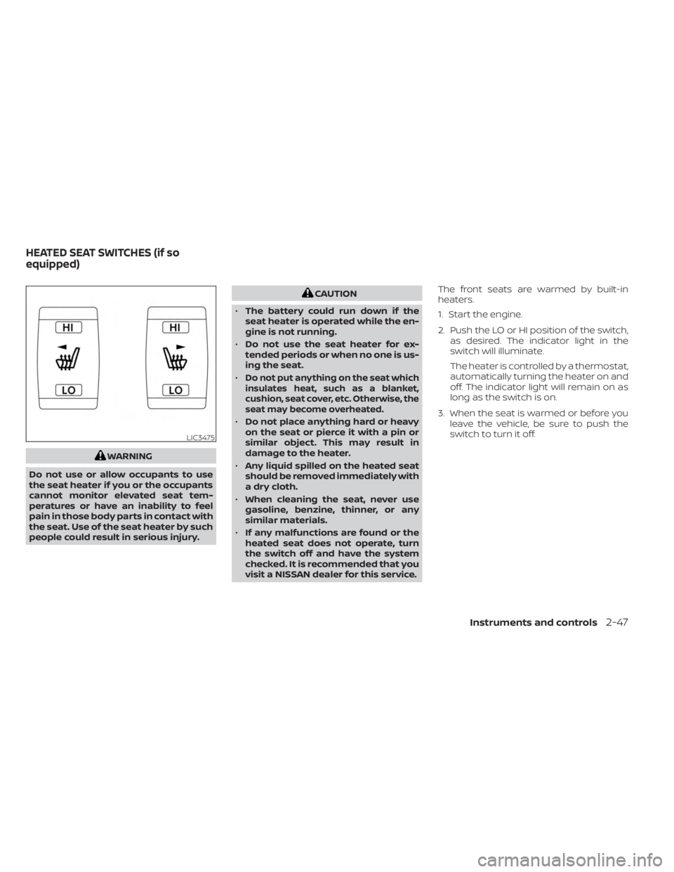 NISSAN MURANO 2023  Owners Manual WARNING
Do not use or allow occupants to use
the seat heater if you or the occupants
cannot monitor elevated seat tem-
peratures or have an inability to feel
pain in those body parts in contact with
t