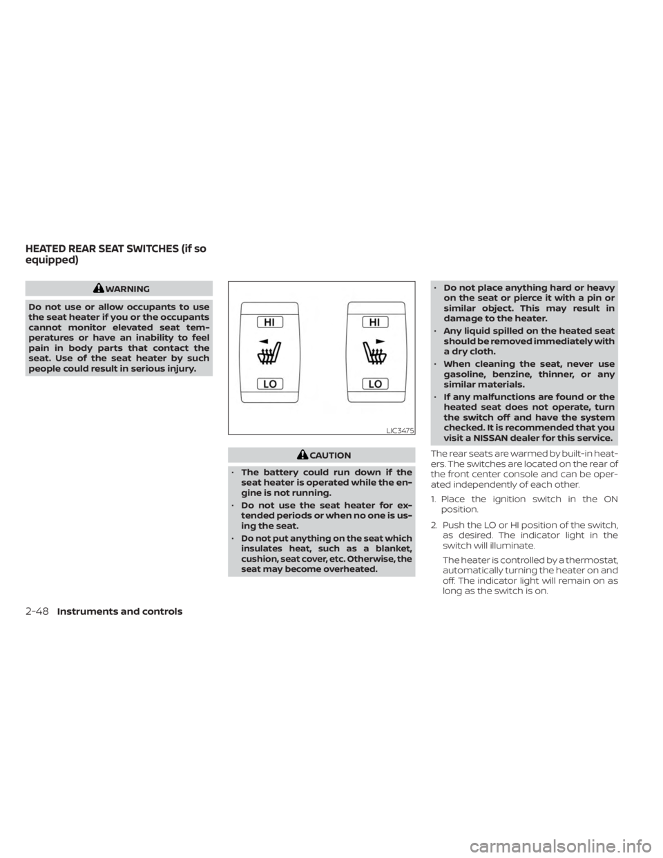 NISSAN MURANO 2023  Owners Manual WARNING
Do not use or allow occupants to use
the seat heater if you or the occupants
cannot monitor elevated seat tem-
peratures or have an inability to feel
pain in body parts that contact the
seat. 