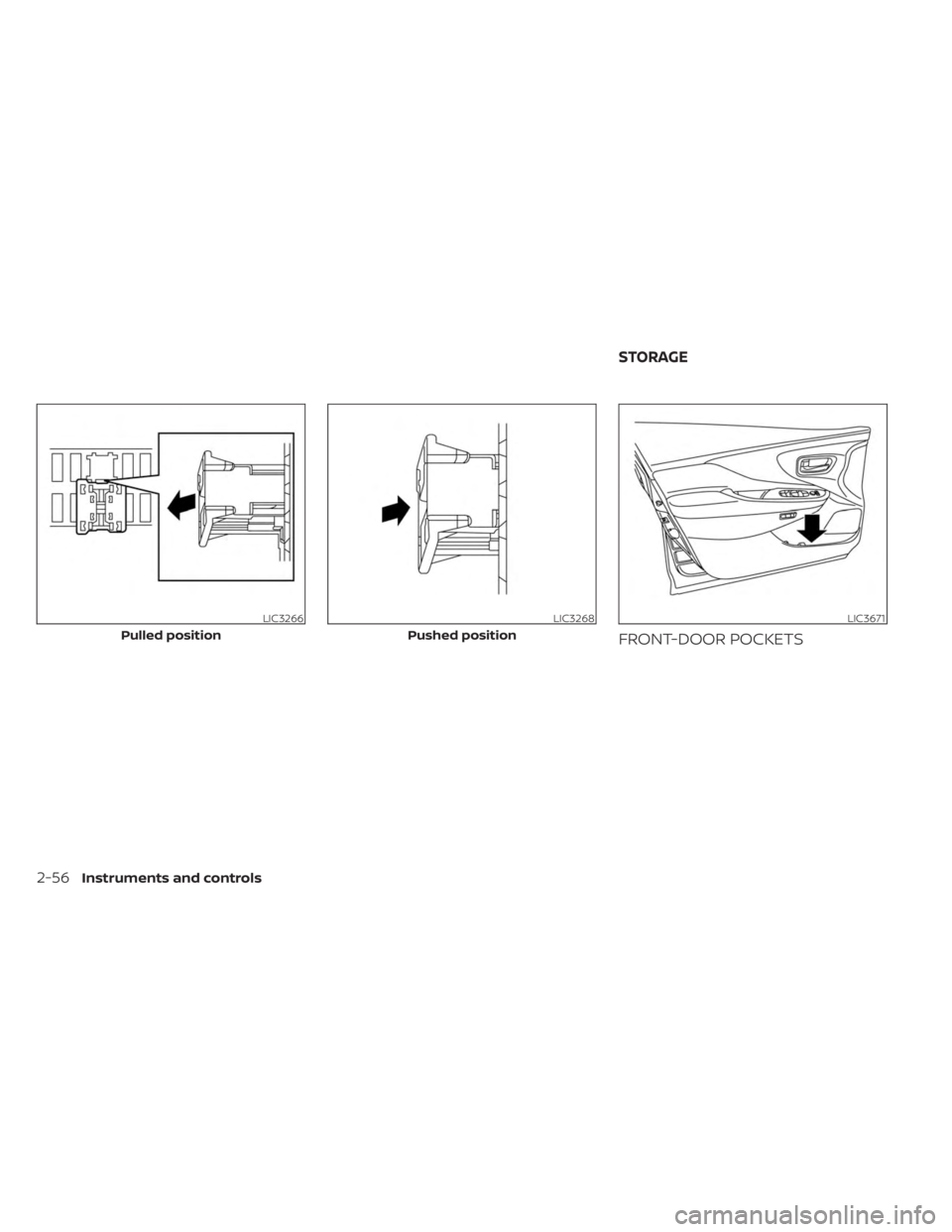 NISSAN MURANO 2023 Owners Manual FRONT-DOOR POCKETS
LIC3266
Pulled position
LIC3268
Pushed position
LIC3671
STORAGE
2-56Instruments and controls NISSAN MURANO 2023 Owners Manual FRONT-DOOR POCKETS
LIC3266
Pulled position
LIC3268
Pushed position
LIC3671
STORAGE
2-56Instruments and controls