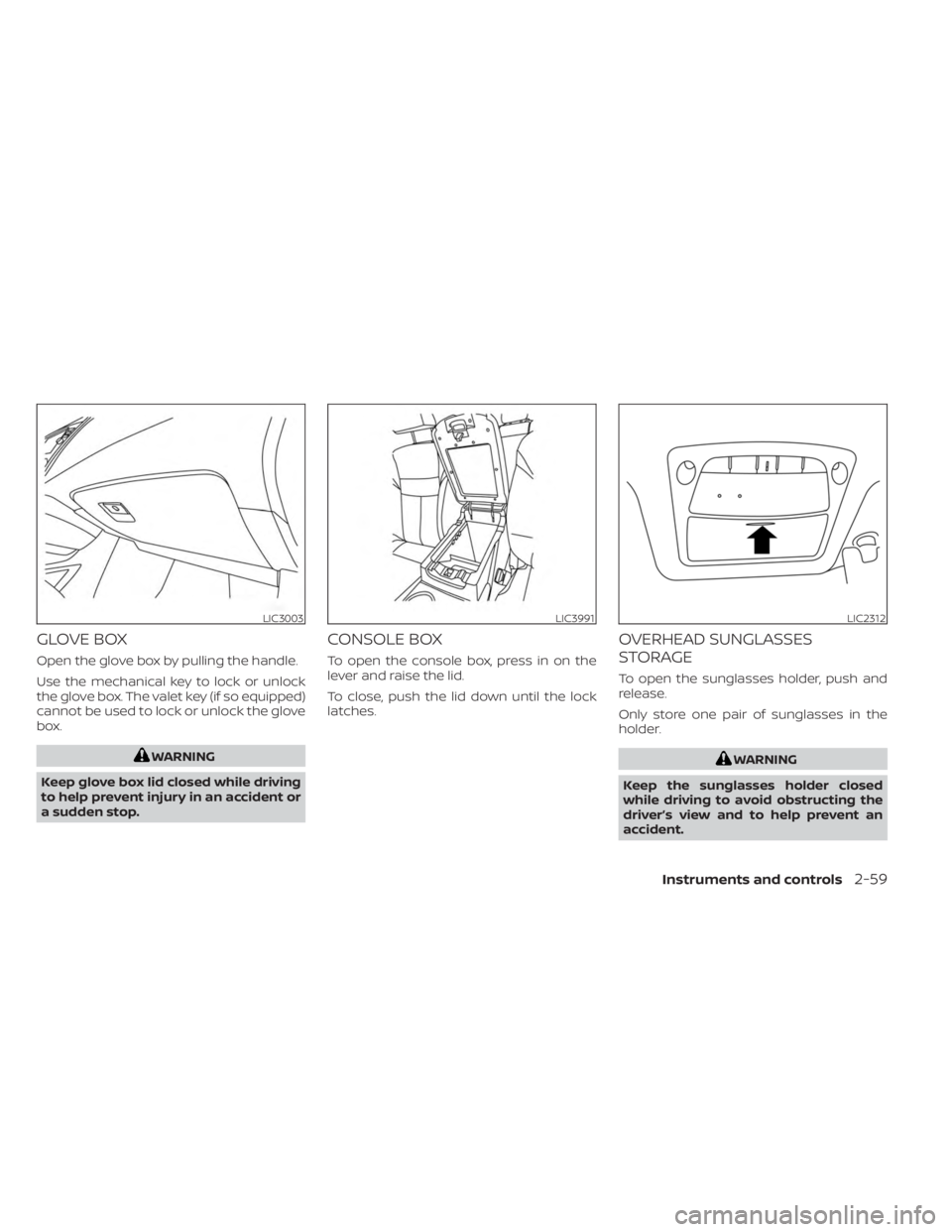 NISSAN MURANO 2023  Owners Manual GLOVE BOX
Open the glove box by pulling the handle.
Use the mechanical key to lock or unlock
the glove box. The valet key (if so equipped)
cannot be used to lock or unlock the glove
box.
WARNING
Keep 