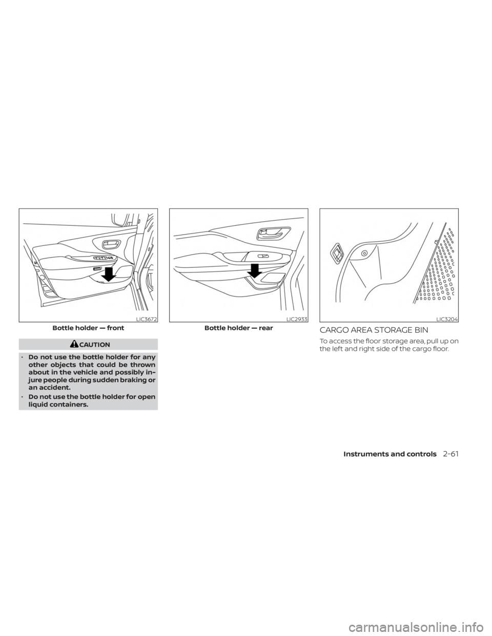NISSAN MURANO 2023  Owners Manual CAUTION
• Do not use the bottle holder for any
other objects that could be thrown
about in the vehicle and possibly in-
jure people during sudden braking or
an accident.
• Do not use the bottle ho