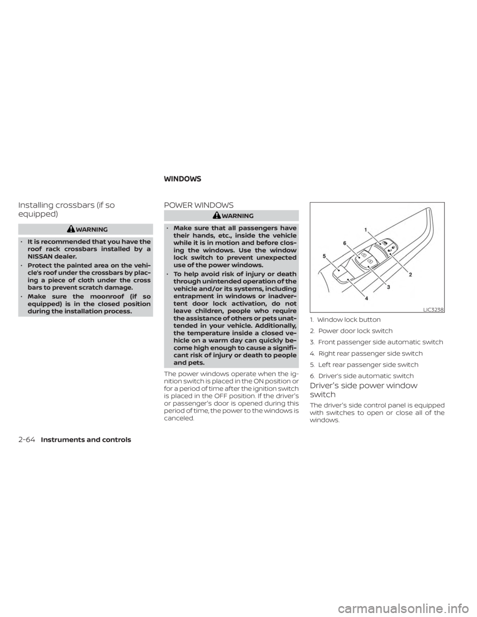 NISSAN MURANO 2023  Owners Manual Installing crossbars (if so
equipped)
WARNING
• It is recommended that you have the
roof rack crossbars installed by a
NISSAN dealer.
•
Protect the painted area on the vehi-
cle’s roof under the