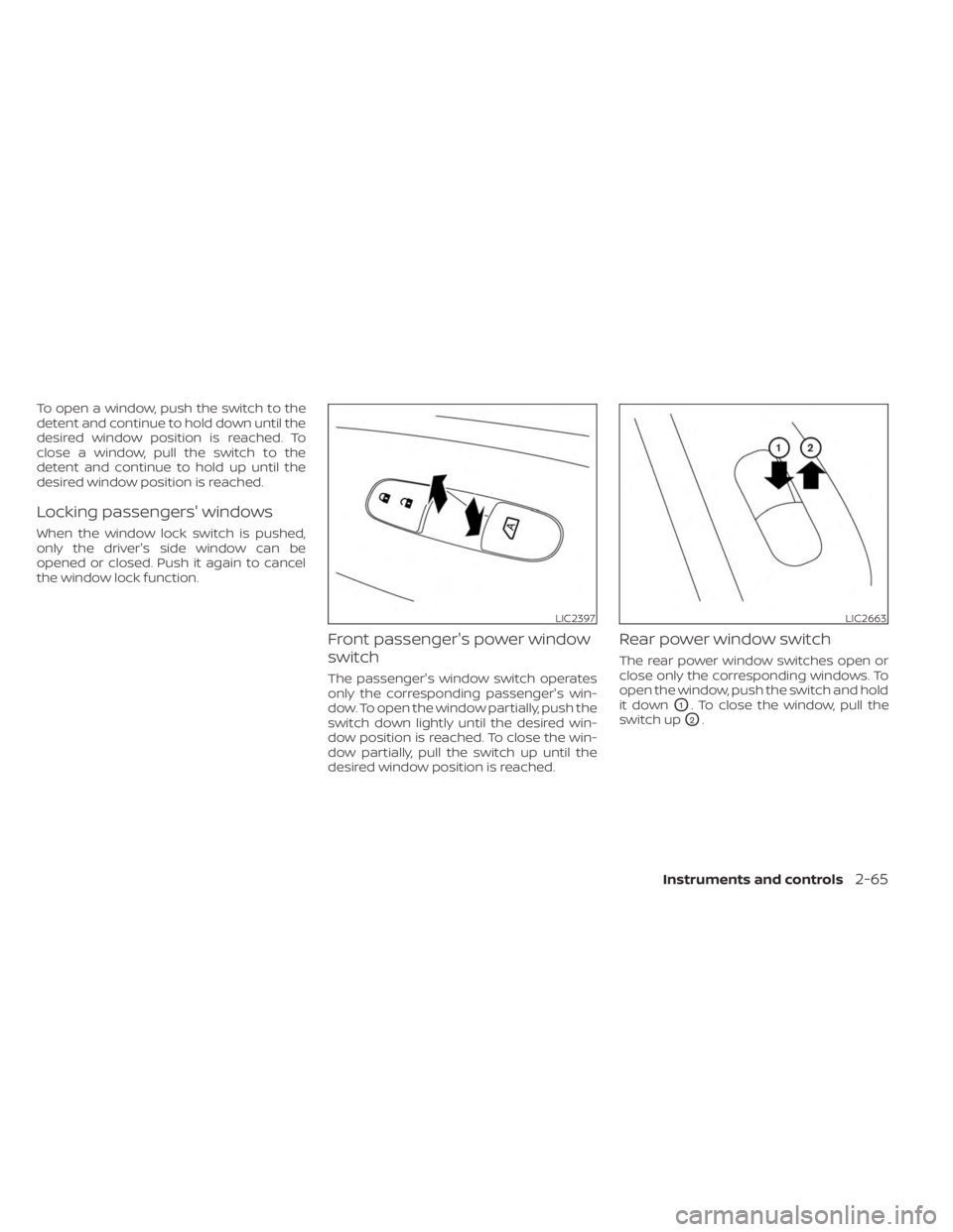 NISSAN MURANO 2023  Owners Manual To open a window, push the switch to the
detent and continue to hold down until the
desired window position is reached. To
close a window, pull the switch to the
detent and continue to hold up until t