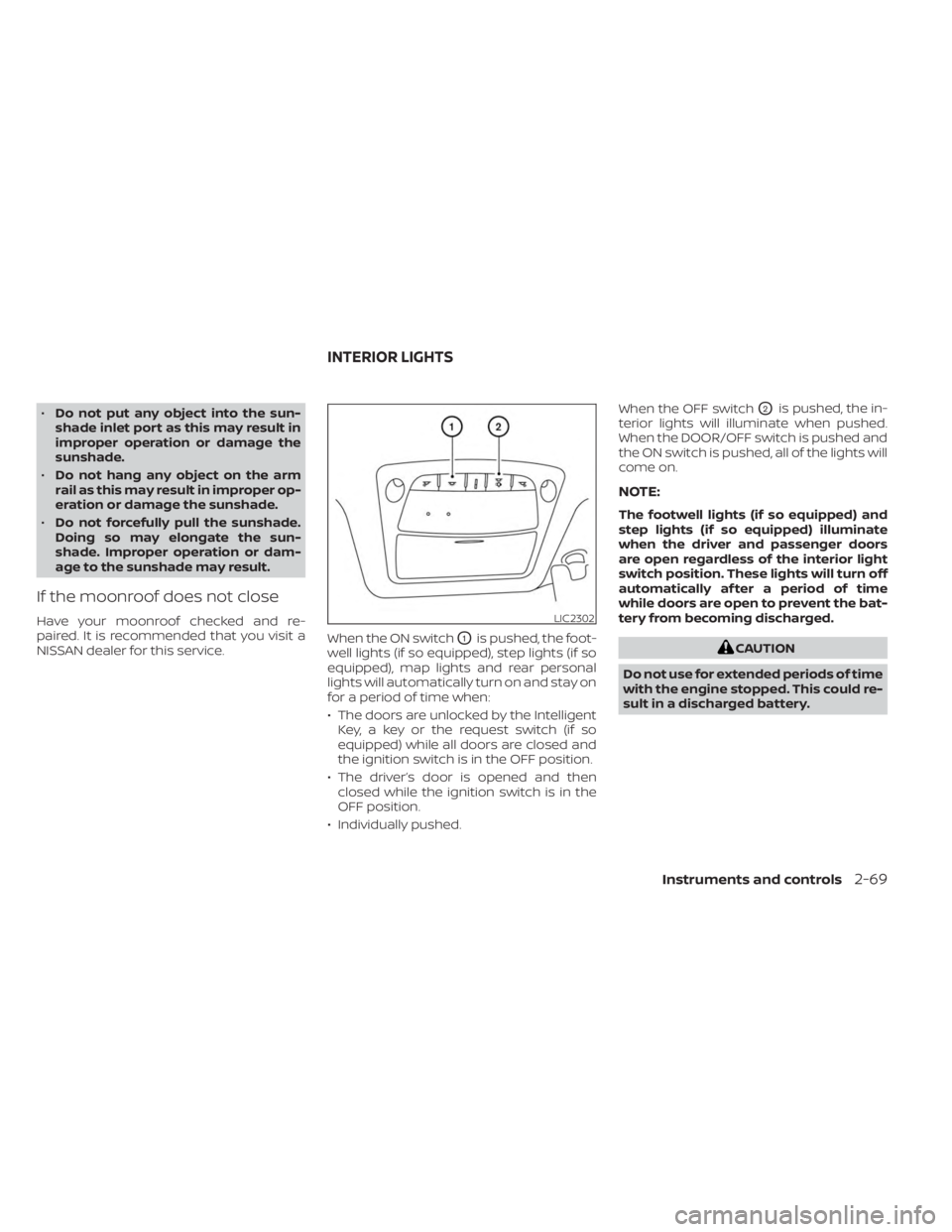 NISSAN MURANO 2023  Owners Manual •Do not put any object into the sun-
shade inlet port as this may result in
improper operation or damage the
sunshade.
• Do not hang any object on the arm
rail as this may result in improper op-
e
