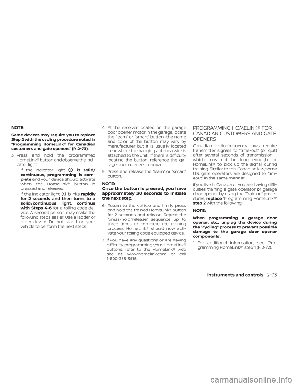 NISSAN MURANO 2023  Owners Manual NOTE:
Some devices may require you to replace
Step 2 with the cycling procedure noted in
“Programming HomeLink® for Canadian
customers and gate openers” (P. 2-73).
3. Press and hold the programme