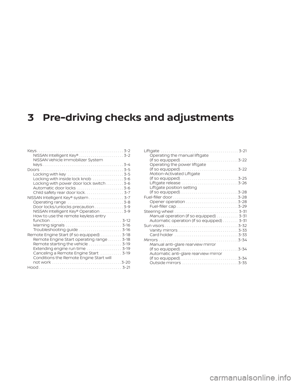 NISSAN MURANO 2023  Owners Manual 3 Pre-driving checks and adjustments
Keys.............................................3-2NISSAN Intelligent Key® .......................3-2
NISSAN Vehicle Immobilizer System
keys.....................