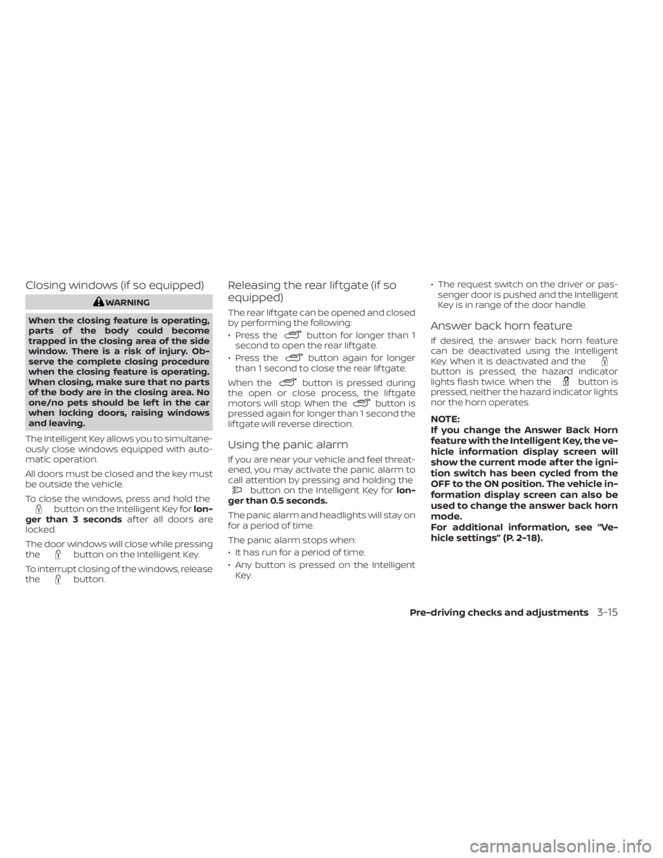 NISSAN MURANO 2023  Owners Manual Closing windows (if so equipped)
WARNING
When the closing feature is operating,
parts of the body could become
trapped in the closing area of the side
window. There is a risk of injury. Ob-
serve the 