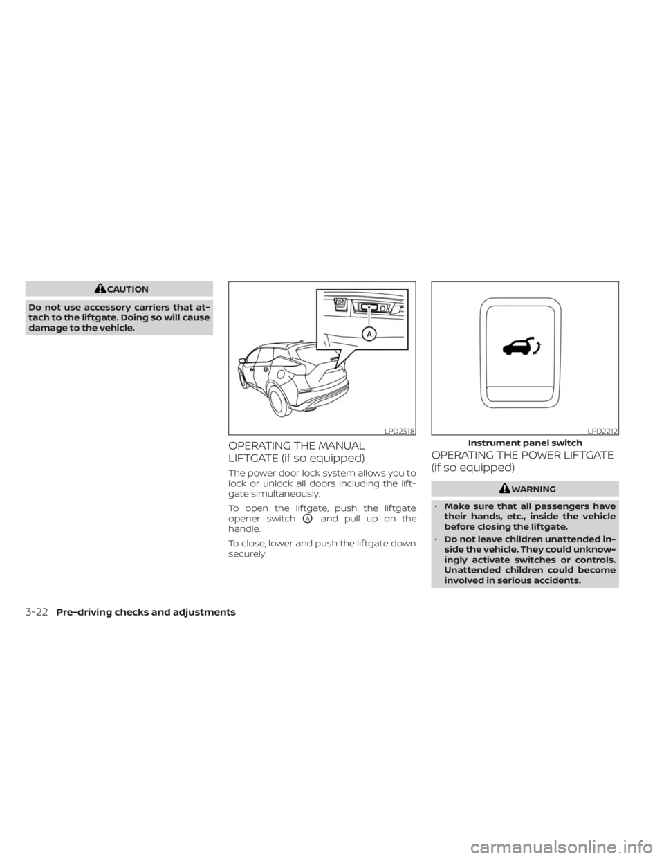 NISSAN MURANO 2023  Owners Manual CAUTION
Do not use accessory carriers that at-
tach to the lif tgate. Doing so will cause
damage to the vehicle.
OPERATING THE MANUAL
LIFTGATE (if so equipped)
The power door lock system allows you to