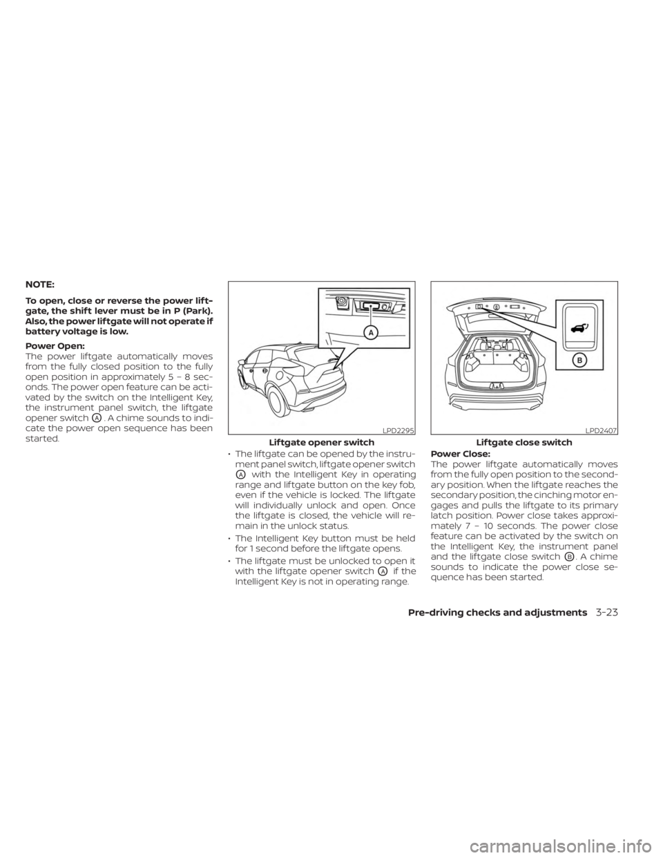 NISSAN MURANO 2023 Owners Manual NOTE:
To open, close or reverse the power lif t-
gate, the shif t lever must be in P (Park).
Also, the power lif tgate will not operate if
battery voltage is low.
Power Open:
The power lif tgate autom NISSAN MURANO 2023 Owners Manual NOTE:
To open, close or reverse the power lif t-
gate, the shif t lever must be in P (Park).
Also, the power lif tgate will not operate if
battery voltage is low.
Power Open:
The power lif tgate autom