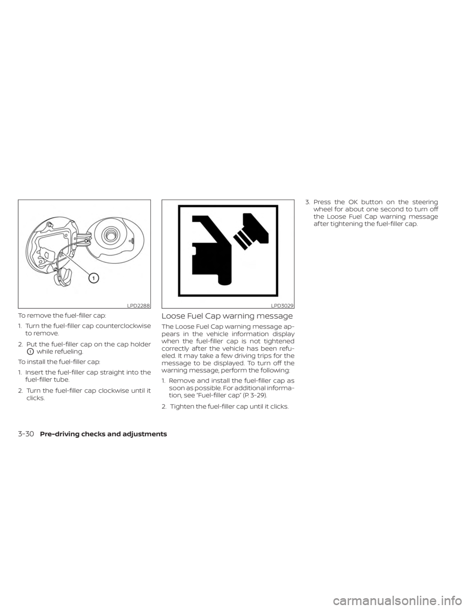 NISSAN MURANO 2023 Owners Manual To remove the fuel-filler cap:
1. Turn the fuel-filler cap counterclockwiseto remove.
2. Put the fuel-filler cap on the cap holder
O1while refueling.
To install the fuel-filler cap:
1. Insert the fuel NISSAN MURANO 2023 Owners Manual To remove the fuel-filler cap:
1. Turn the fuel-filler cap counterclockwiseto remove.
2. Put the fuel-filler cap on the cap holder
O1while refueling.
To install the fuel-filler cap:
1. Insert the fuel